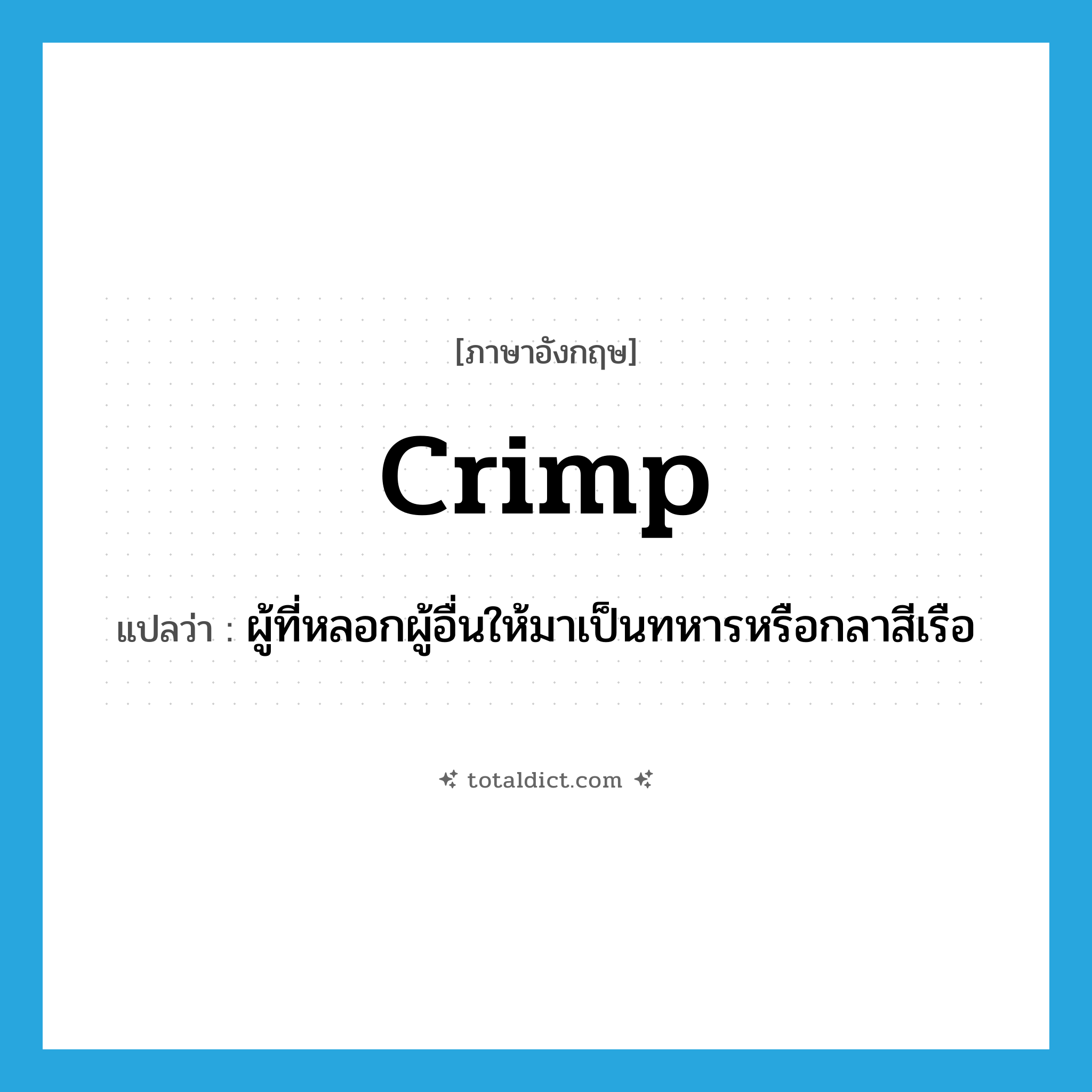 crimp แปลว่า?, คำศัพท์ภาษาอังกฤษ crimp แปลว่า ผู้ที่หลอกผู้อื่นให้มาเป็นทหารหรือกลาสีเรือ ประเภท N หมวด N
