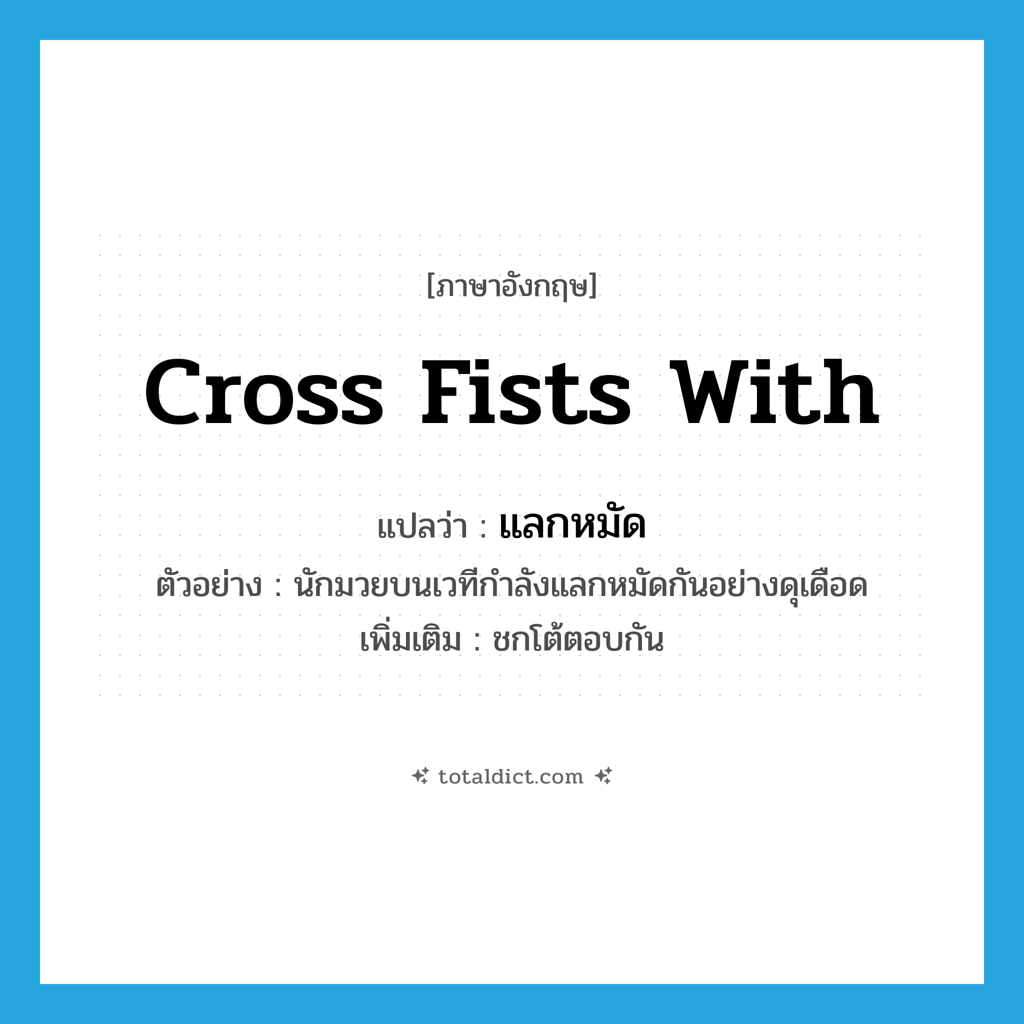 cross fists with แปลว่า?, คำศัพท์ภาษาอังกฤษ cross fists with แปลว่า แลกหมัด ประเภท V ตัวอย่าง นักมวยบนเวทีกำลังแลกหมัดกันอย่างดุเดือด เพิ่มเติม ชกโต้ตอบกัน หมวด V