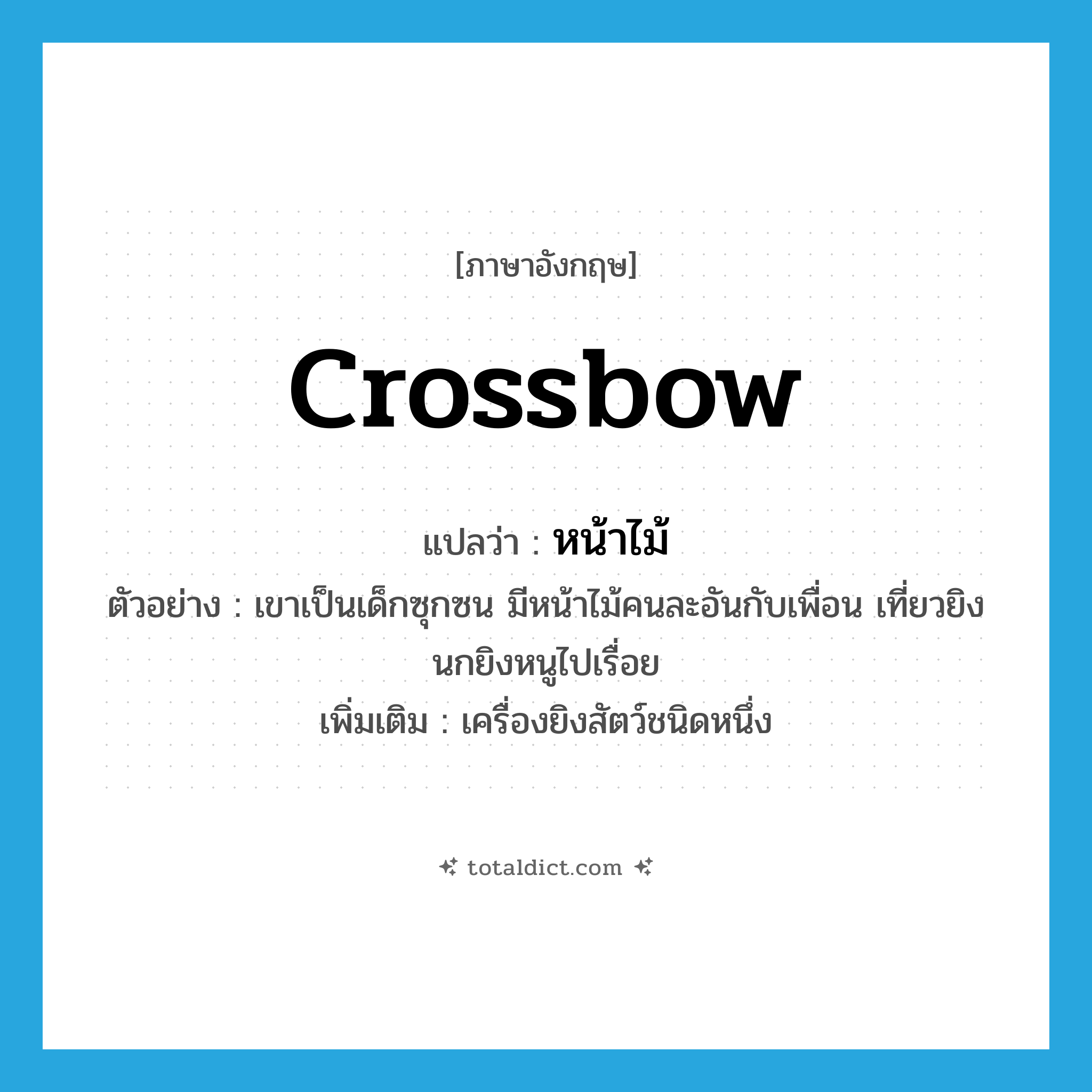 crossbow แปลว่า?, คำศัพท์ภาษาอังกฤษ crossbow แปลว่า หน้าไม้ ประเภท N ตัวอย่าง เขาเป็นเด็กซุกซน มีหน้าไม้คนละอันกับเพื่อน เที่ยวยิงนกยิงหนูไปเรื่อย เพิ่มเติม เครื่องยิงสัตว์ชนิดหนึ่ง หมวด N
