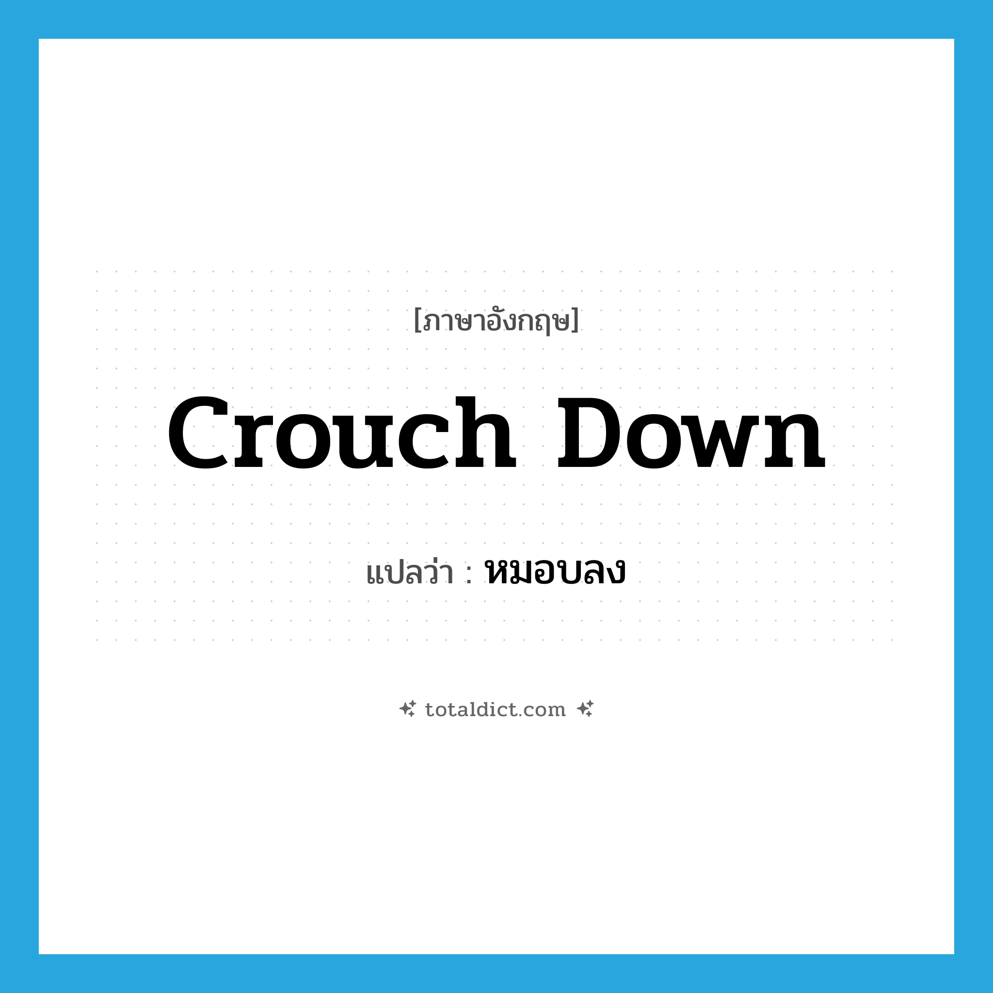 crouch down แปลว่า?, คำศัพท์ภาษาอังกฤษ crouch down แปลว่า หมอบลง ประเภท PHRV หมวด PHRV
