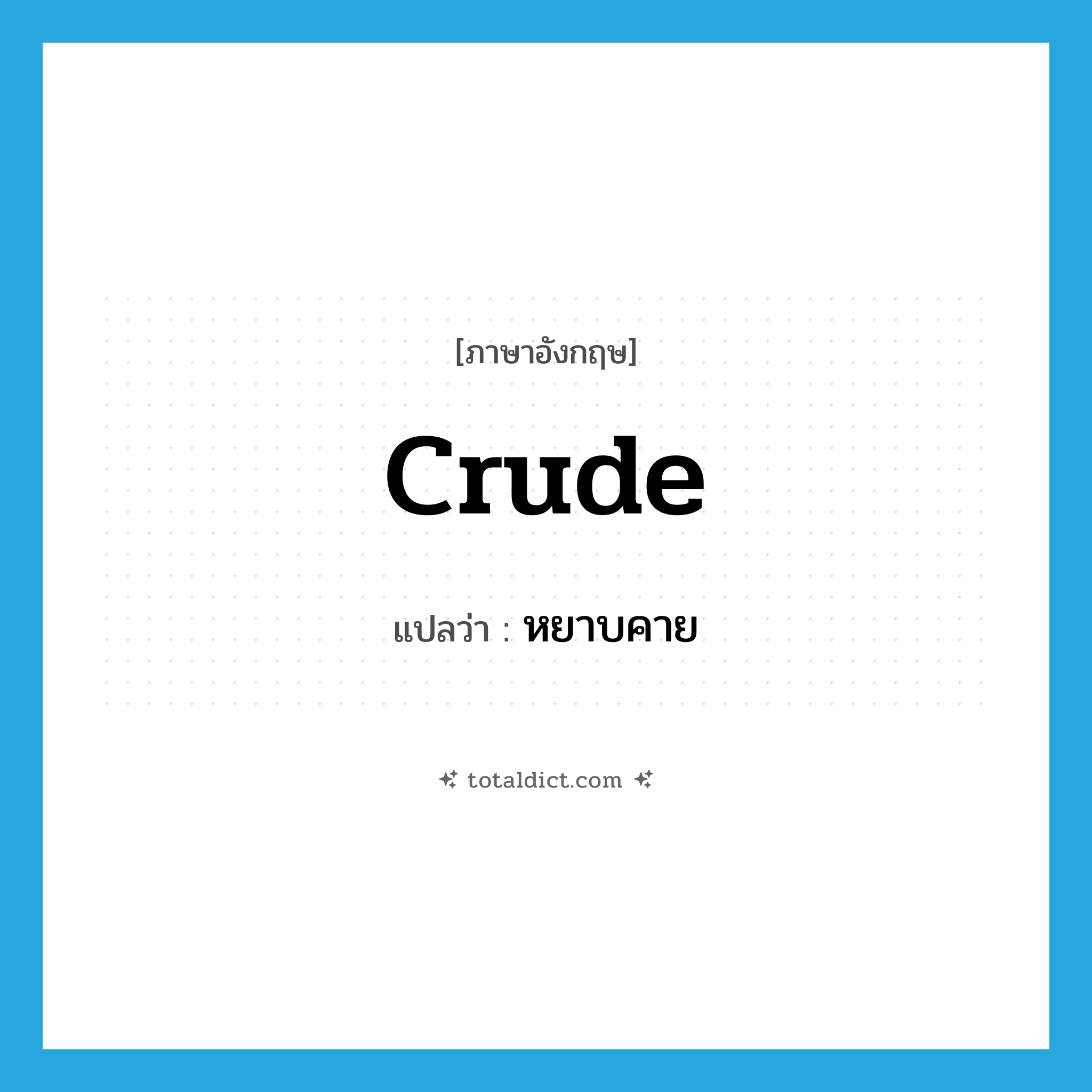 หยาบคาย ภาษาอังกฤษ?, คำศัพท์ภาษาอังกฤษ หยาบคาย แปลว่า crude ประเภท ADJ หมวด ADJ
