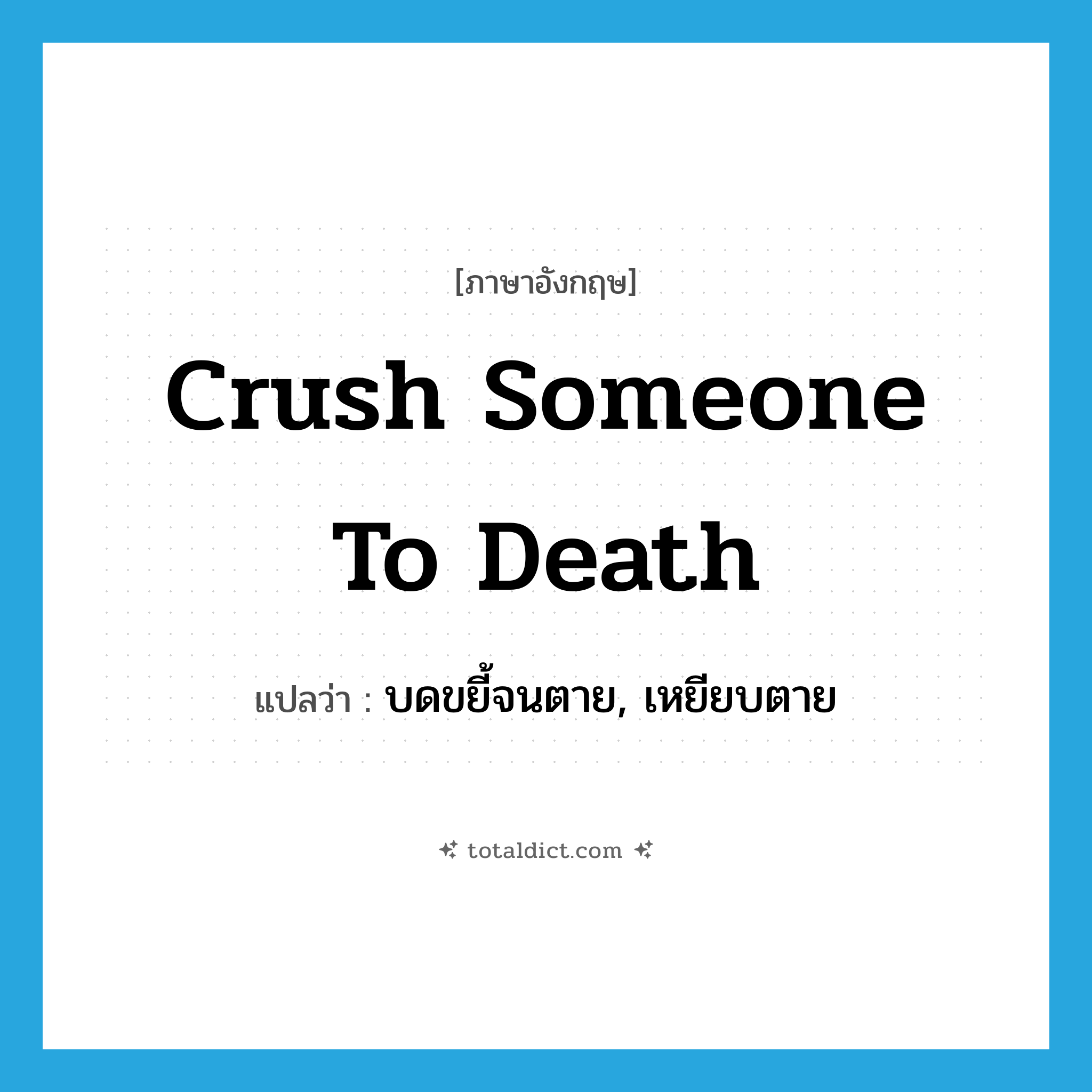 crush someone to death แปลว่า?, คำศัพท์ภาษาอังกฤษ crush someone to death แปลว่า บดขยี้จนตาย, เหยียบตาย ประเภท IDM หมวด IDM