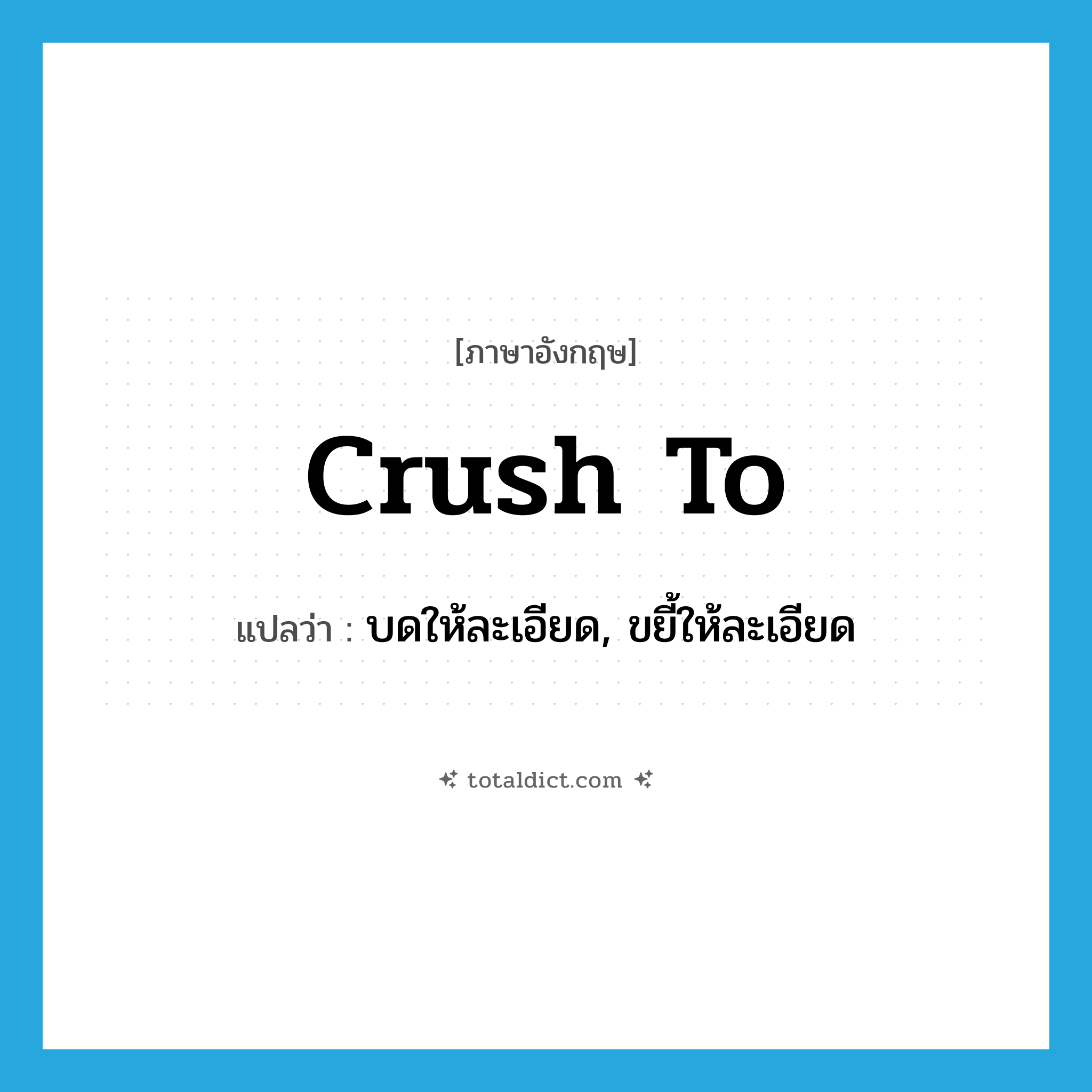 crush to แปลว่า?, คำศัพท์ภาษาอังกฤษ crush to แปลว่า บดให้ละเอียด, ขยี้ให้ละเอียด ประเภท PHRV หมวด PHRV