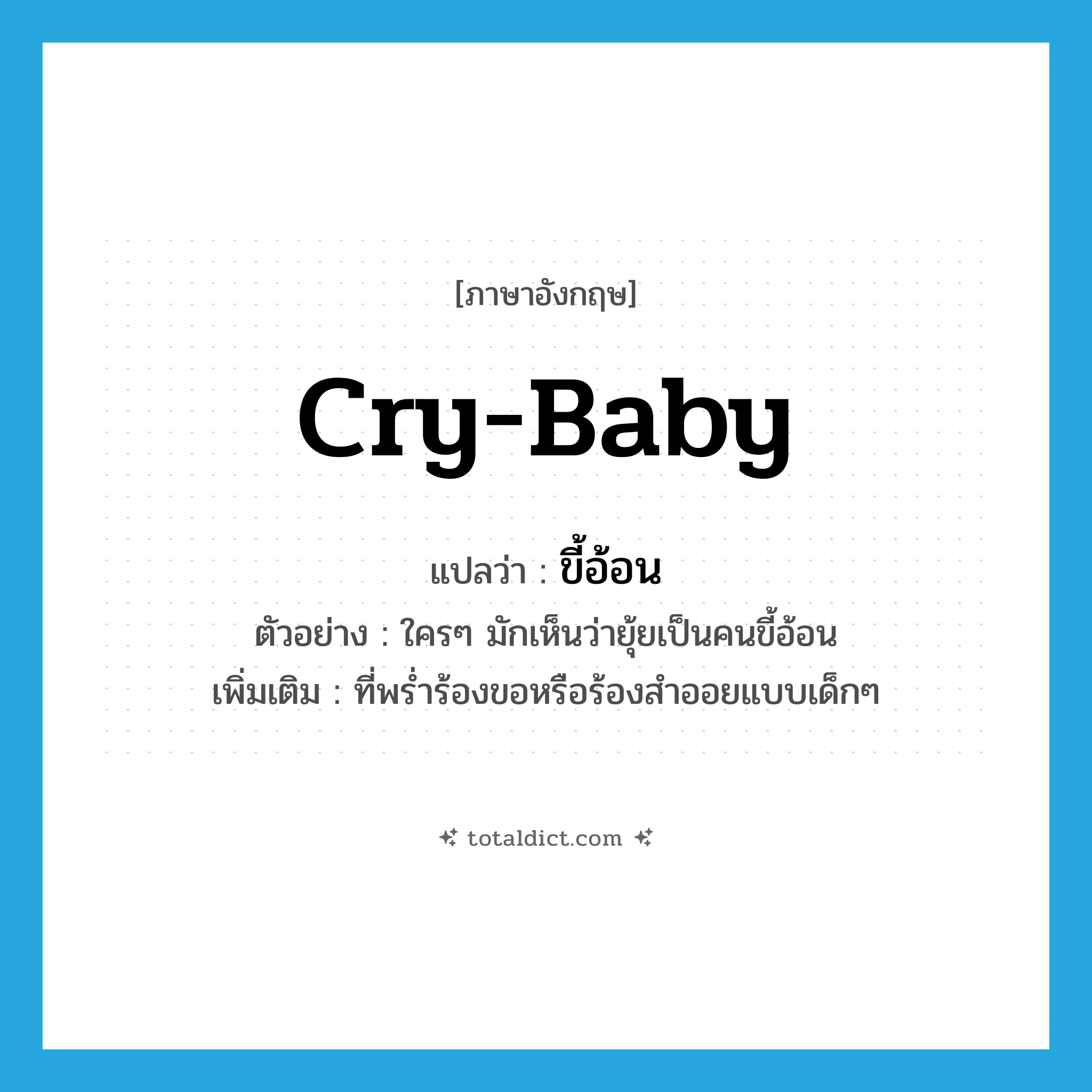 cry-baby แปลว่า?, คำศัพท์ภาษาอังกฤษ cry-baby แปลว่า ขี้อ้อน ประเภท ADJ ตัวอย่าง ใครๆ มักเห็นว่ายุ้ยเป็นคนขี้อ้อน เพิ่มเติม ที่พร่ำร้องขอหรือร้องสำออยแบบเด็กๆ หมวด ADJ