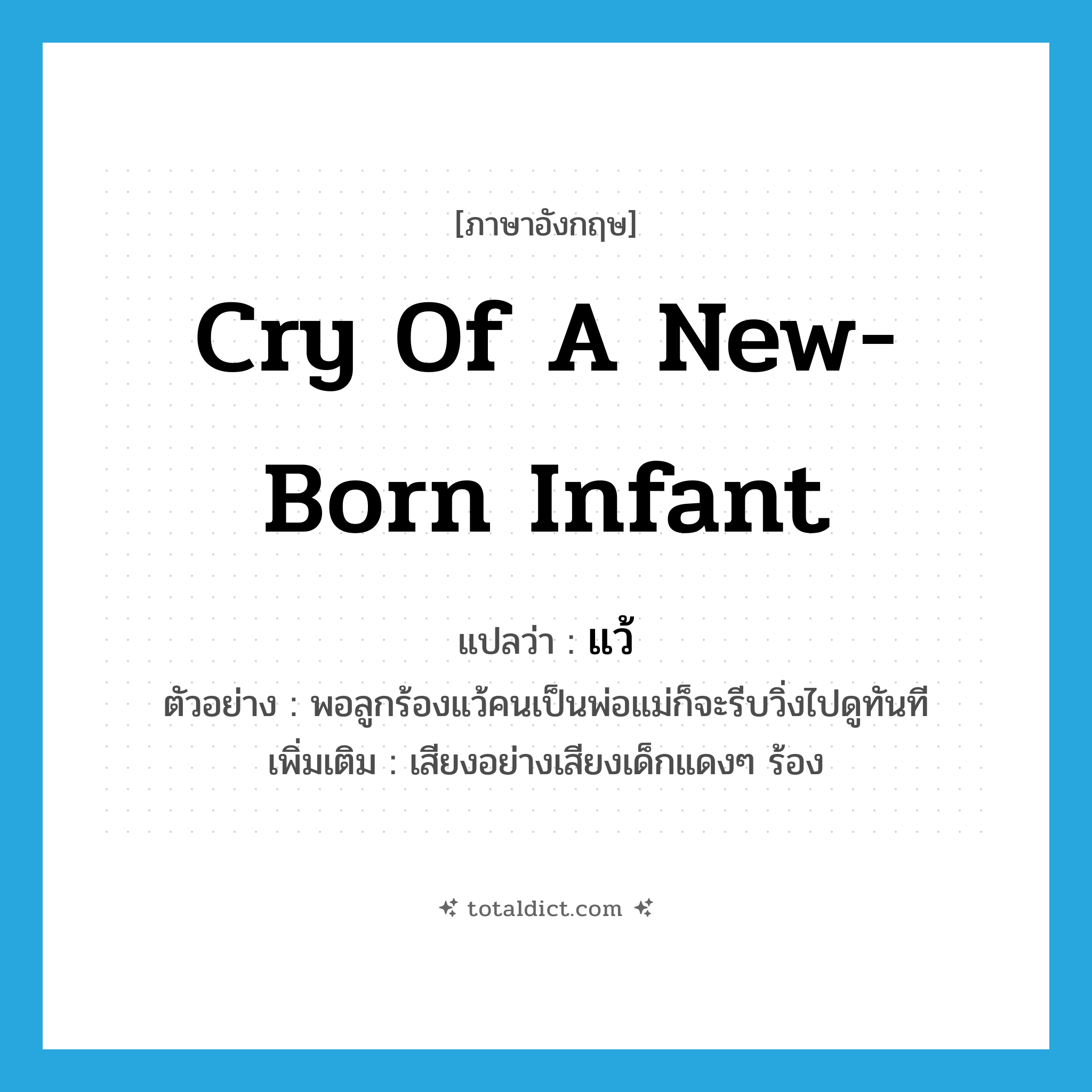 cry of a new-born infant แปลว่า?, คำศัพท์ภาษาอังกฤษ cry of a new-born infant แปลว่า แว้ ประเภท INT ตัวอย่าง พอลูกร้องแว้คนเป็นพ่อแม่ก็จะรีบวิ่งไปดูทันที เพิ่มเติม เสียงอย่างเสียงเด็กแดงๆ ร้อง หมวด INT