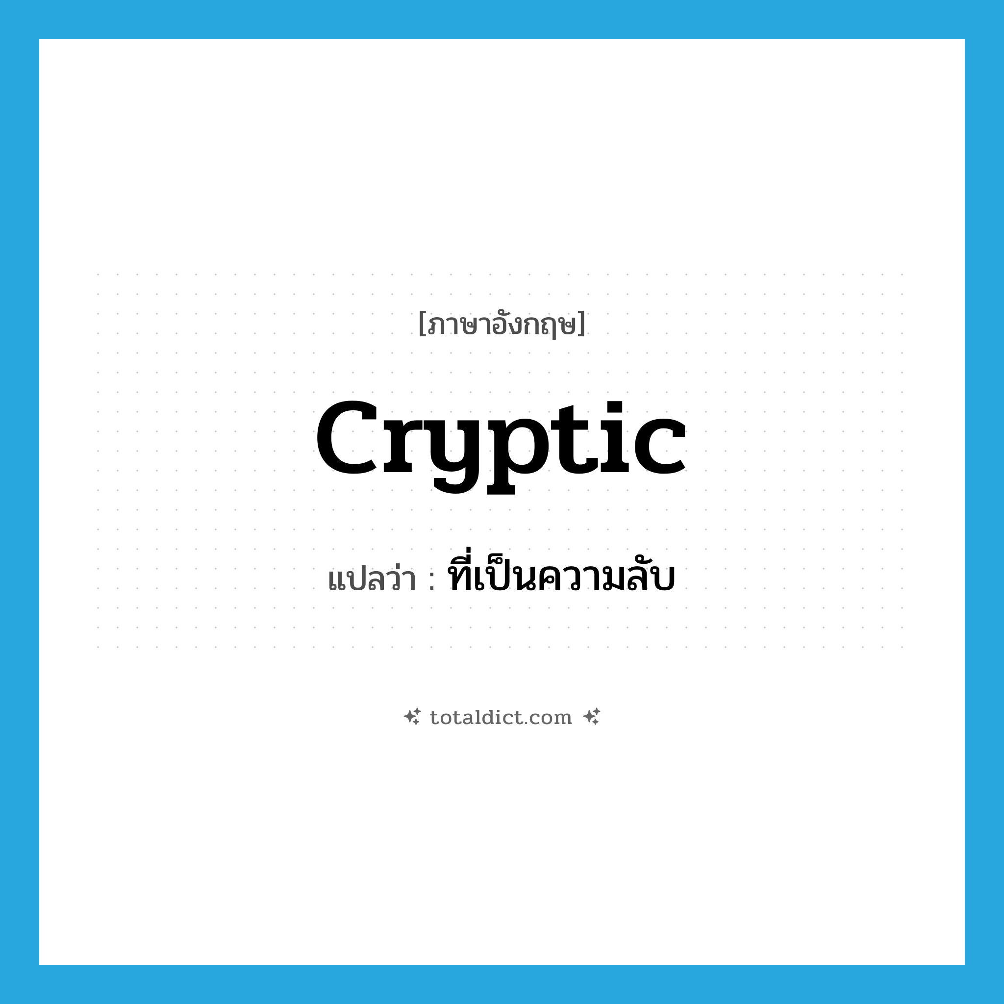 cryptic แปลว่า?, คำศัพท์ภาษาอังกฤษ cryptic แปลว่า ที่เป็นความลับ ประเภท ADJ หมวด ADJ