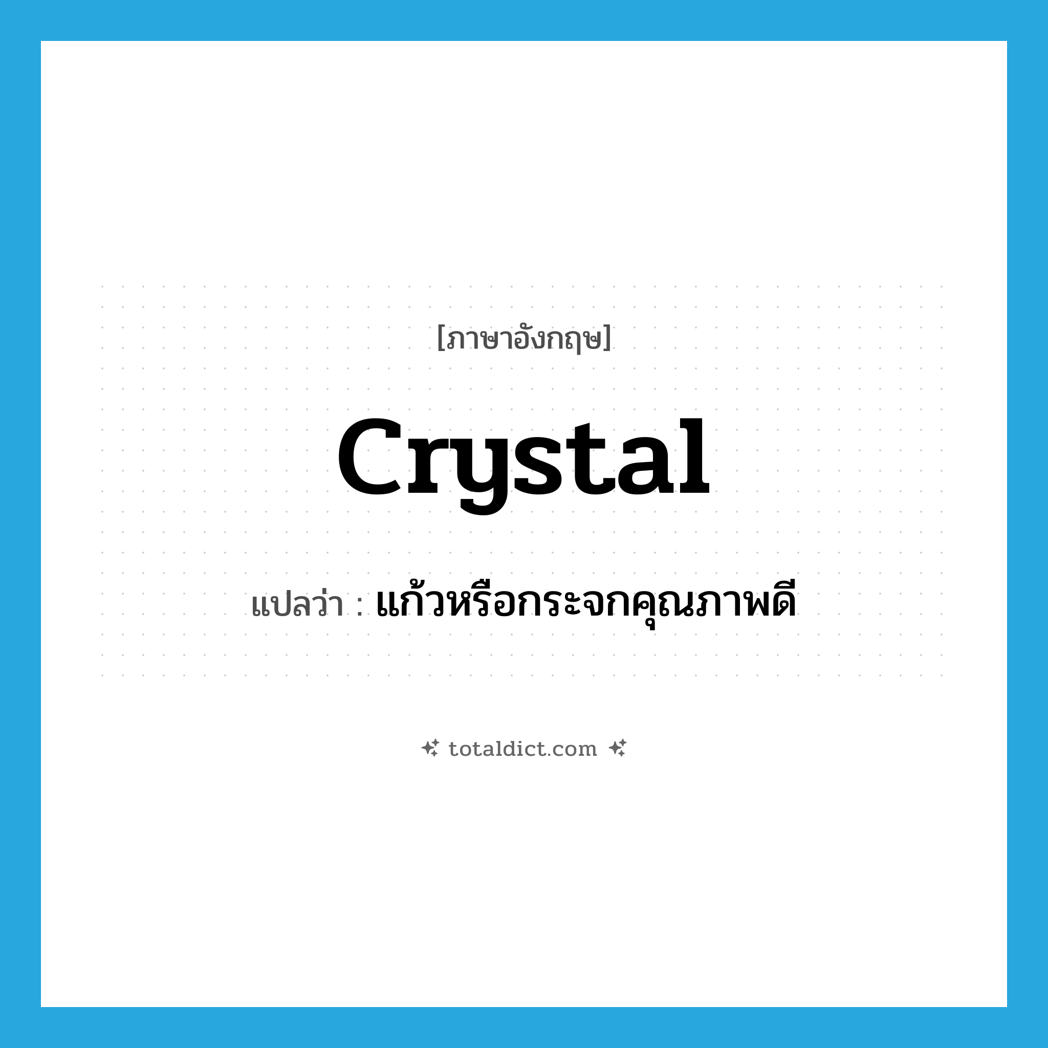 crystal แปลว่า?, คำศัพท์ภาษาอังกฤษ crystal แปลว่า แก้วหรือกระจกคุณภาพดี ประเภท N หมวด N