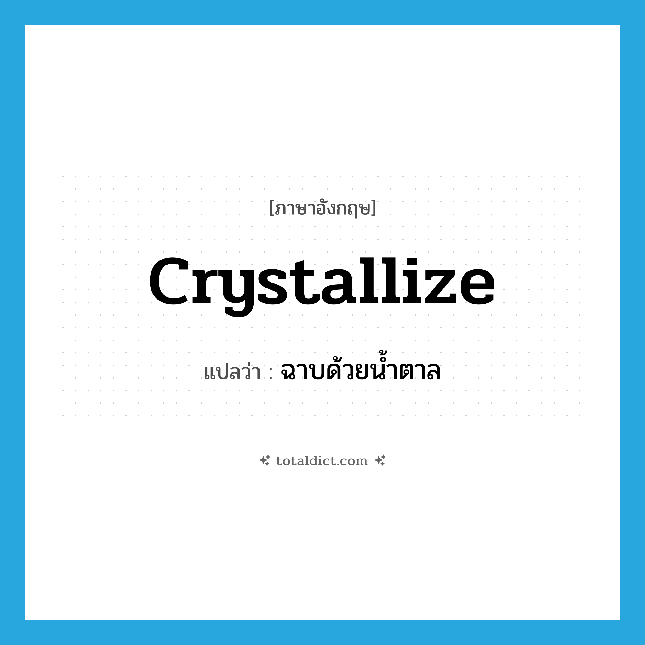 crystallize แปลว่า?, คำศัพท์ภาษาอังกฤษ crystallize แปลว่า ฉาบด้วยน้ำตาล ประเภท VI หมวด VI