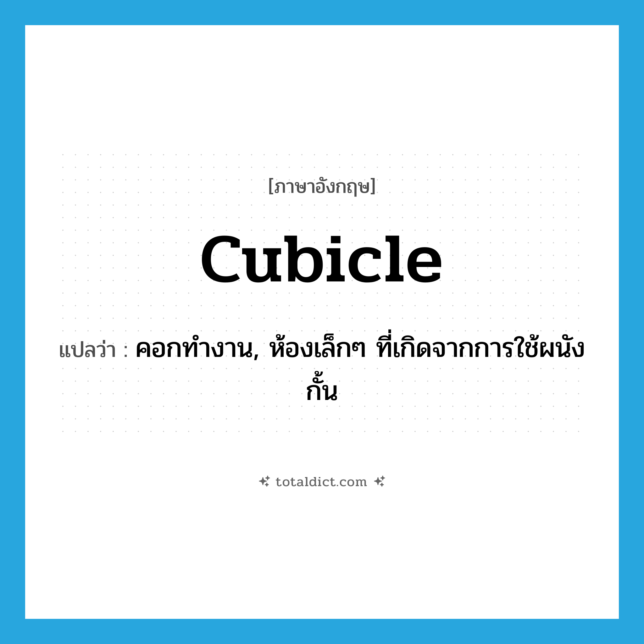 cubicle แปลว่า?, คำศัพท์ภาษาอังกฤษ cubicle แปลว่า คอกทำงาน, ห้องเล็กๆ ที่เกิดจากการใช้ผนังกั้น ประเภท N หมวด N