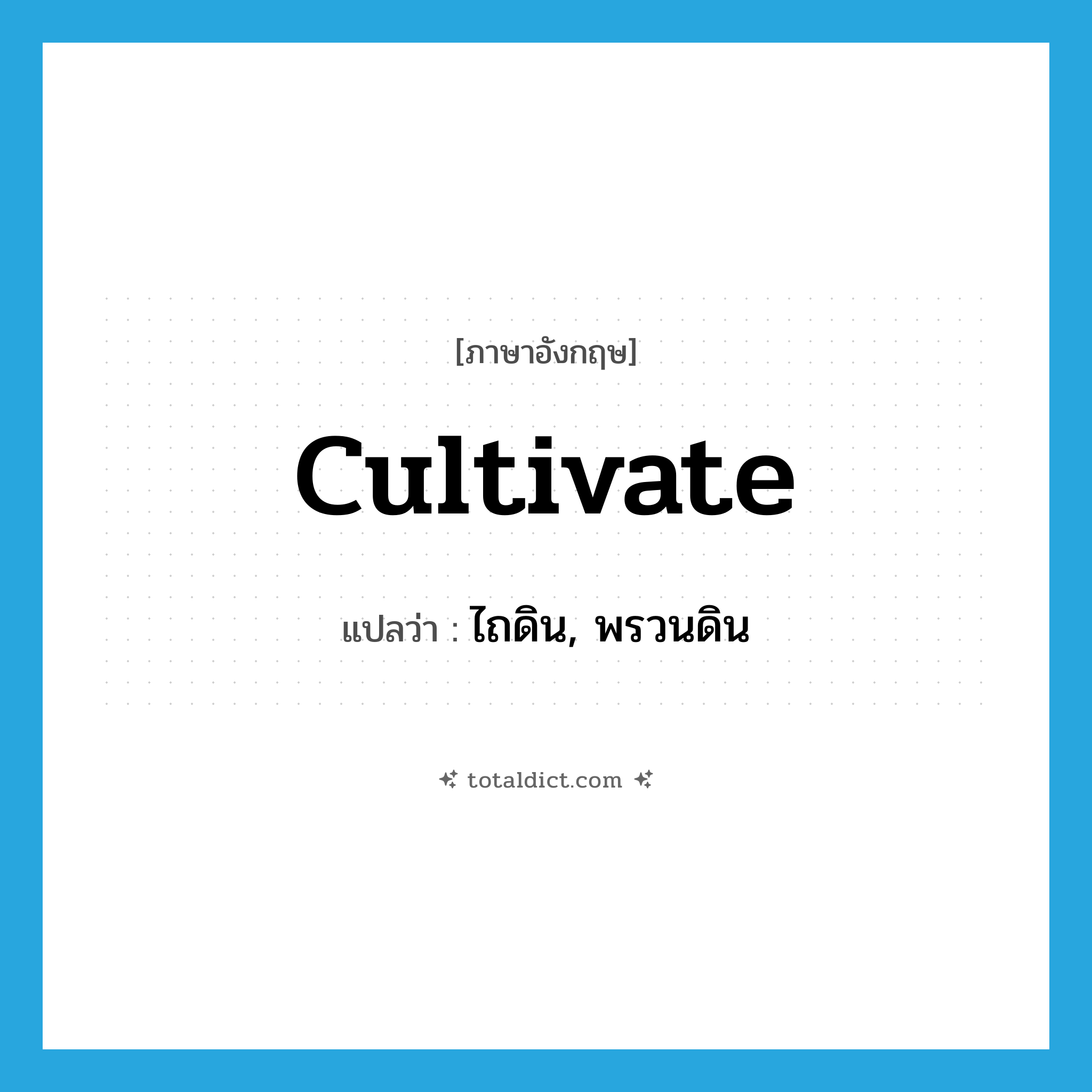 cultivate แปลว่า?, คำศัพท์ภาษาอังกฤษ cultivate แปลว่า ไถดิน, พรวนดิน ประเภท VT หมวด VT