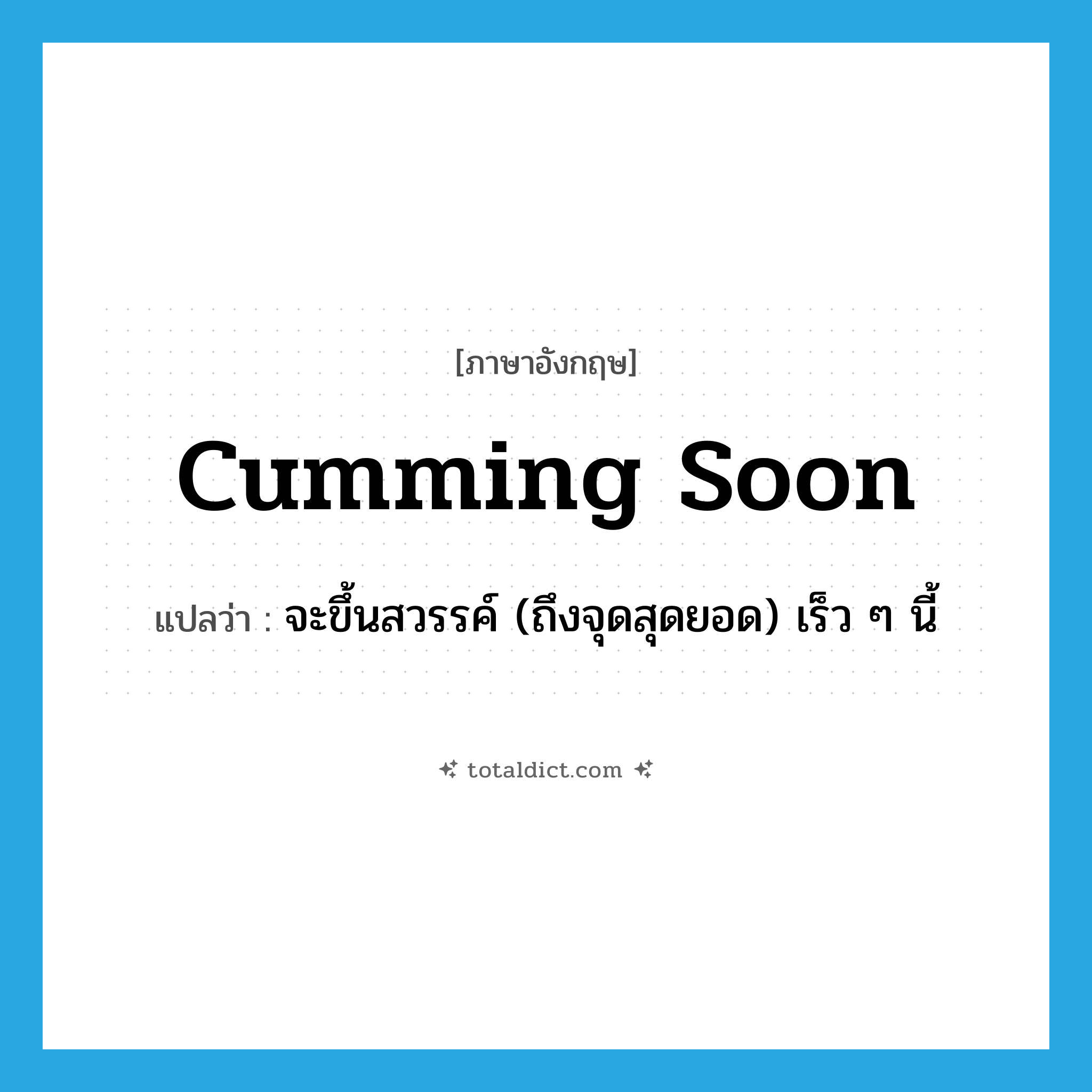 Cumming soon แปลว่า?, คำศัพท์ภาษาอังกฤษ Cumming soon แปลว่า จะขึ้นสวรรค์ (ถึงจุดสุดยอด) เร็ว ๆ นี้ ประเภท Phrase หมวด Phrase
