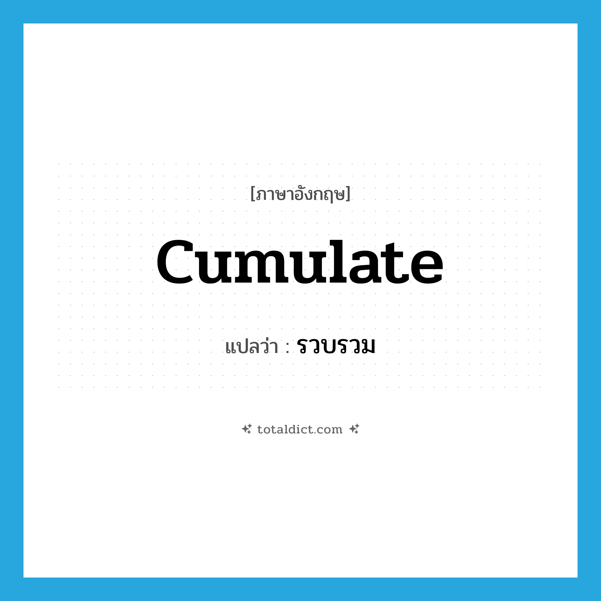 รวบรวม ภาษาอังกฤษ?, คำศัพท์ภาษาอังกฤษ รวบรวม แปลว่า cumulate ประเภท VI หมวด VI