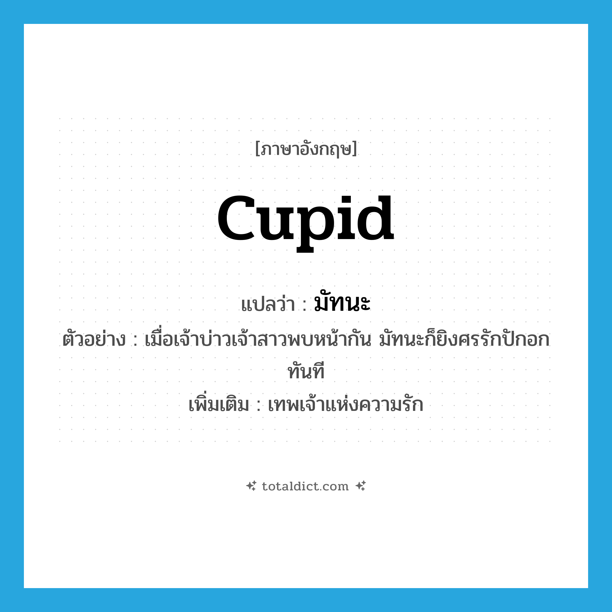 cupid แปลว่า?, คำศัพท์ภาษาอังกฤษ Cupid แปลว่า มัทนะ ประเภท N ตัวอย่าง เมื่อเจ้าบ่าวเจ้าสาวพบหน้ากัน มัทนะก็ยิงศรรักปักอกทันที เพิ่มเติม เทพเจ้าแห่งความรัก หมวด N