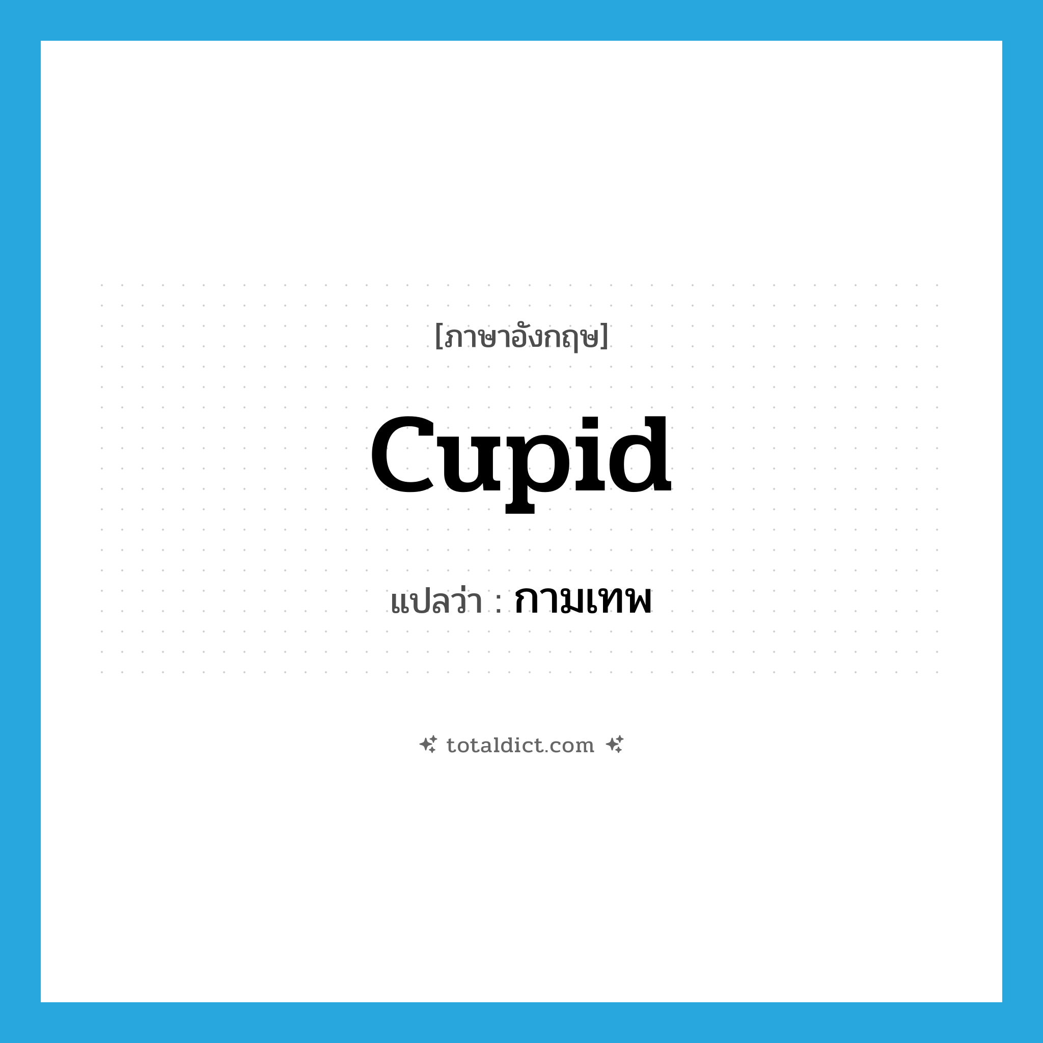 cupid แปลว่า?, คำศัพท์ภาษาอังกฤษ Cupid แปลว่า กามเทพ ประเภท N หมวด N
