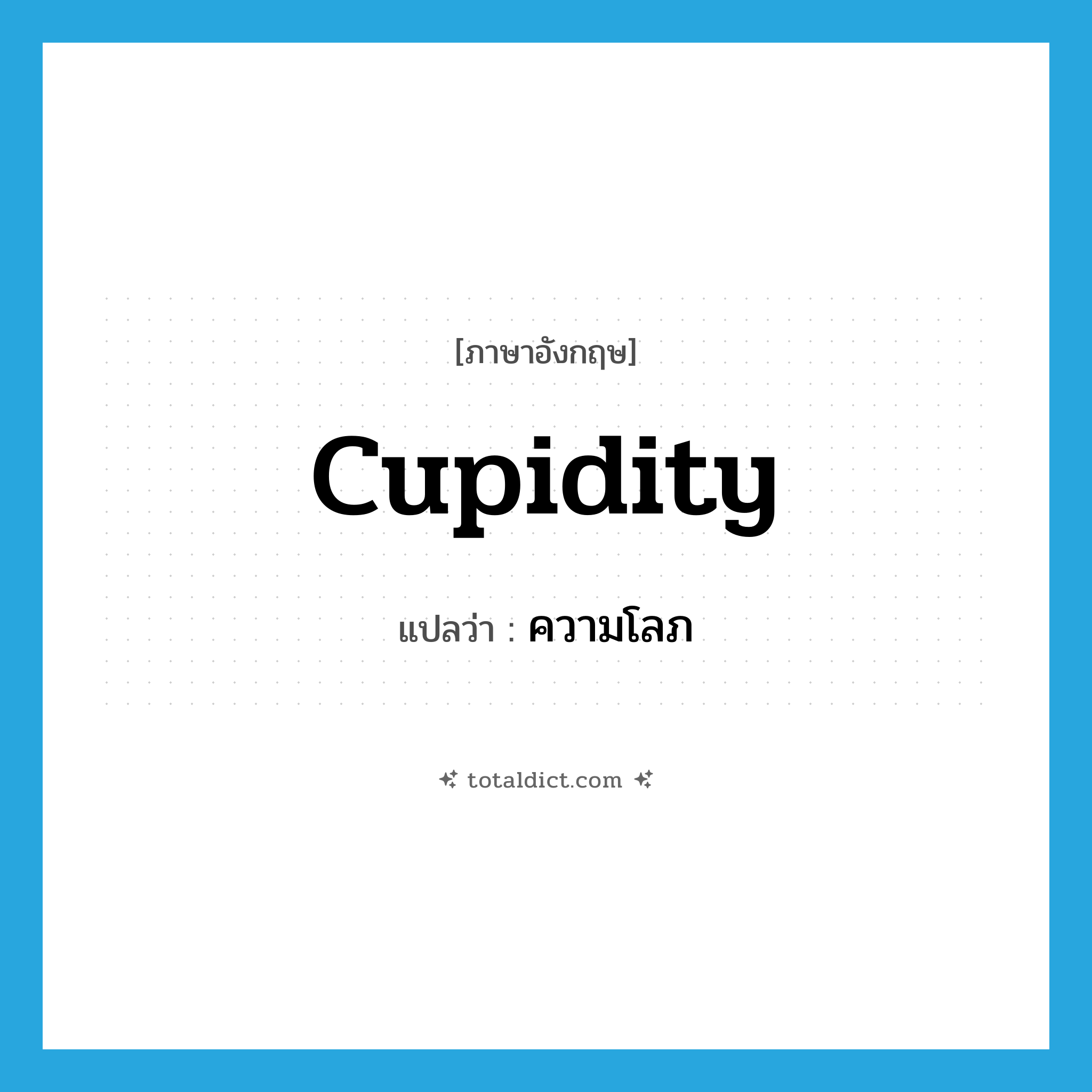 cupidity แปลว่า?, คำศัพท์ภาษาอังกฤษ cupidity แปลว่า ความโลภ ประเภท N หมวด N