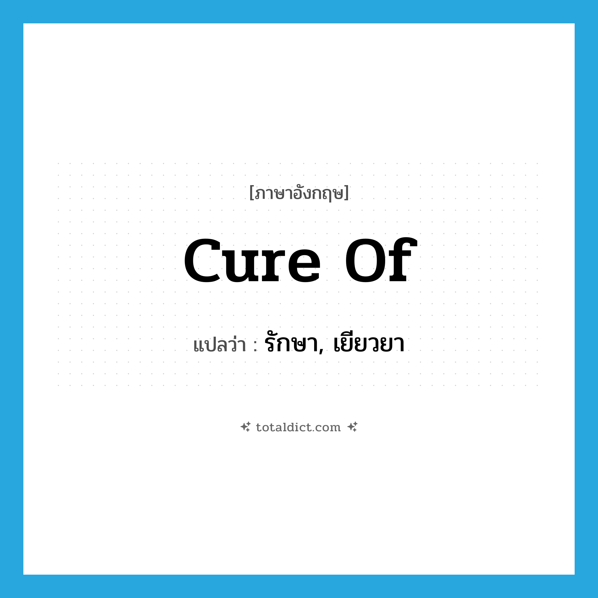 รักษา, เยียวยา ภาษาอังกฤษ?, คำศัพท์ภาษาอังกฤษ รักษา, เยียวยา แปลว่า cure of ประเภท PHRV หมวด PHRV