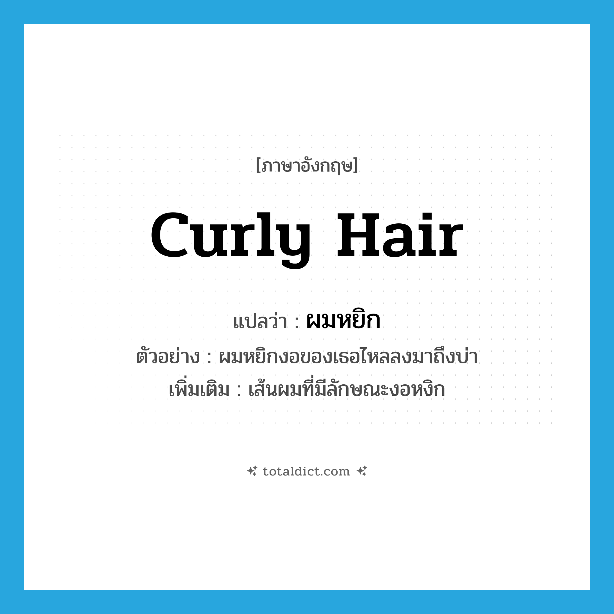 curly hair แปลว่า?, คำศัพท์ภาษาอังกฤษ curly hair แปลว่า ผมหยิก ประเภท N ตัวอย่าง ผมหยิกงอของเธอไหลลงมาถึงบ่า เพิ่มเติม เส้นผมที่มีลักษณะงอหงิก หมวด N