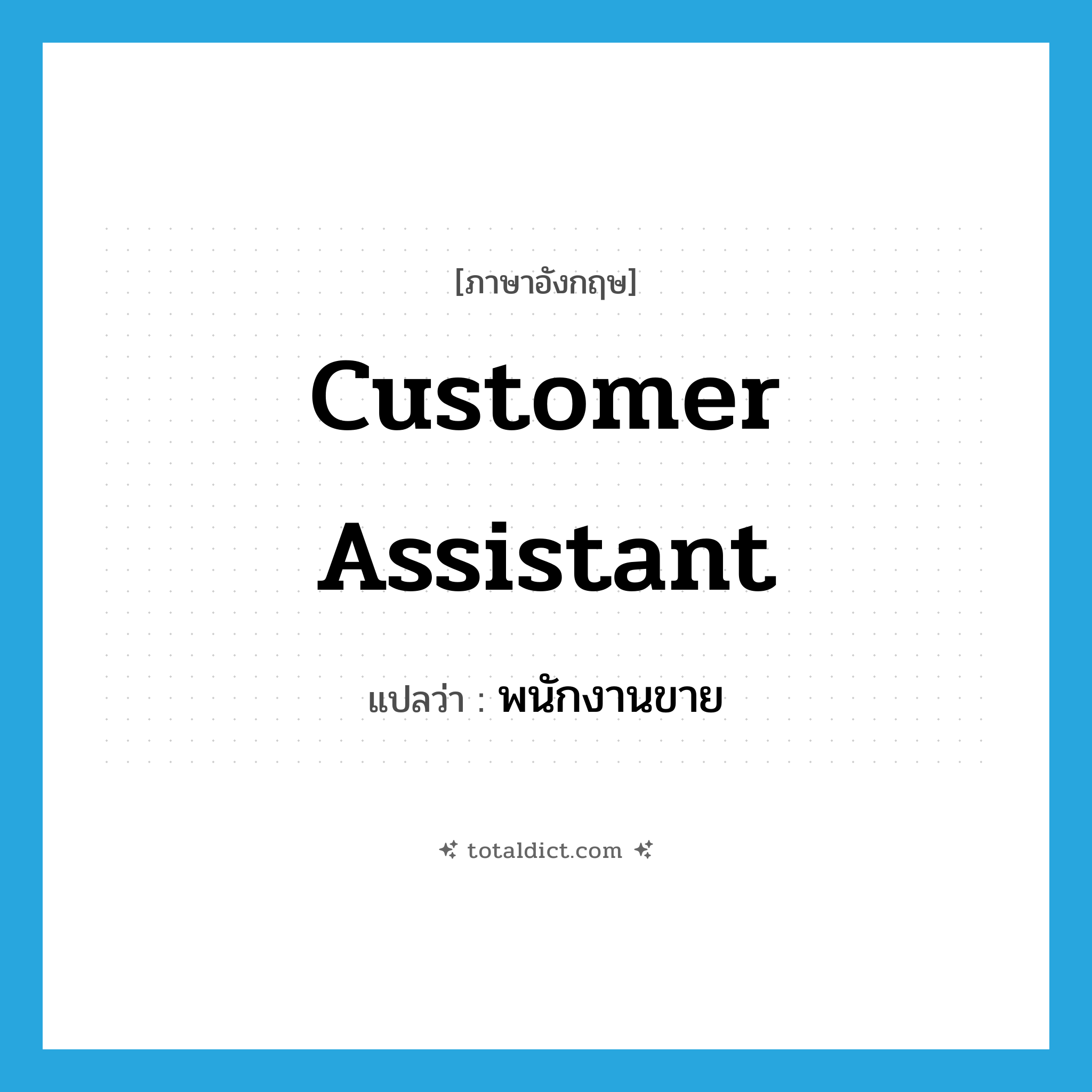 customer assistant แปลว่า?, คำศัพท์ภาษาอังกฤษ customer assistant แปลว่า พนักงานขาย ประเภท N หมวด N