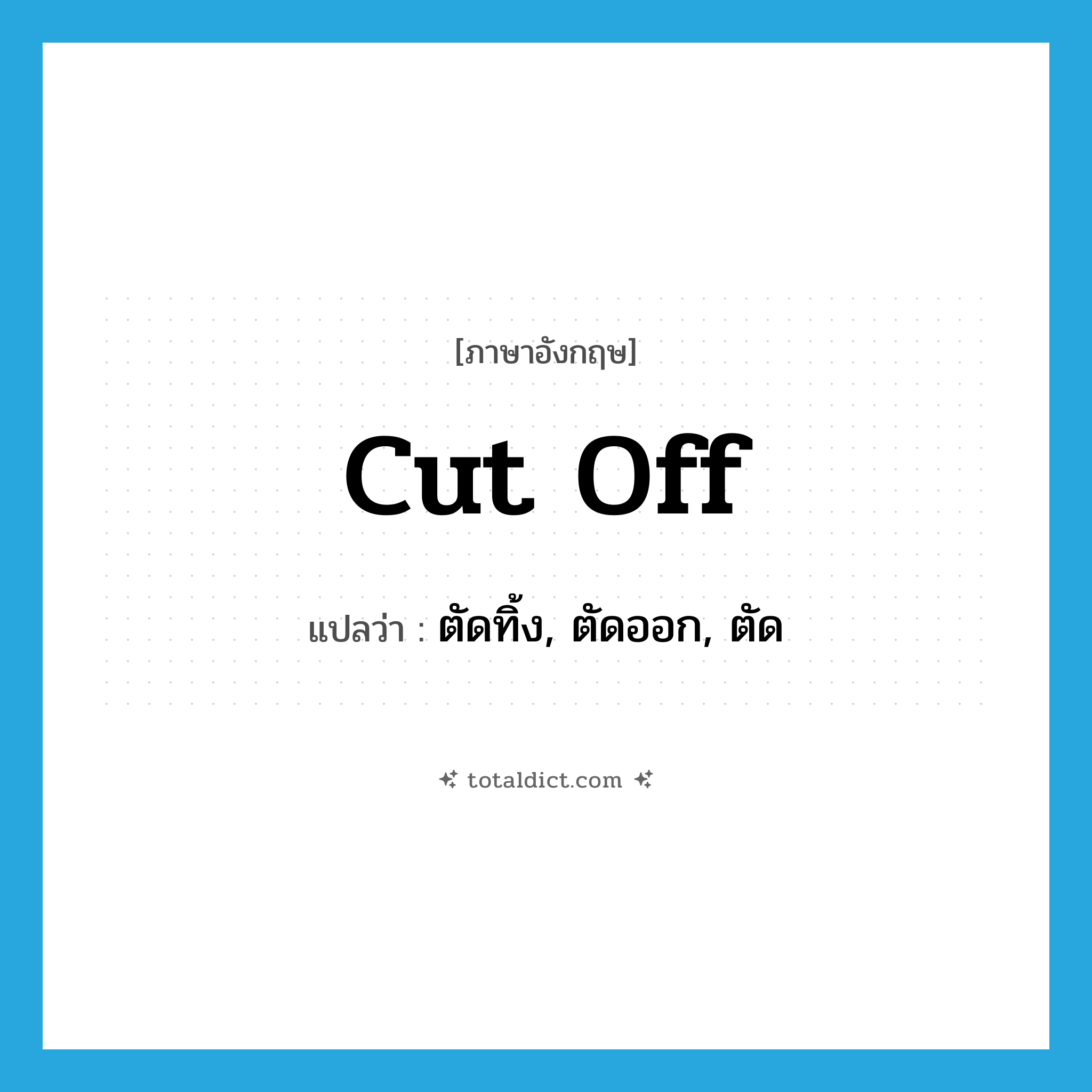 cut off แปลว่า?, คำศัพท์ภาษาอังกฤษ cut off แปลว่า ตัดทิ้ง, ตัดออก, ตัด ประเภท PHRV หมวด PHRV