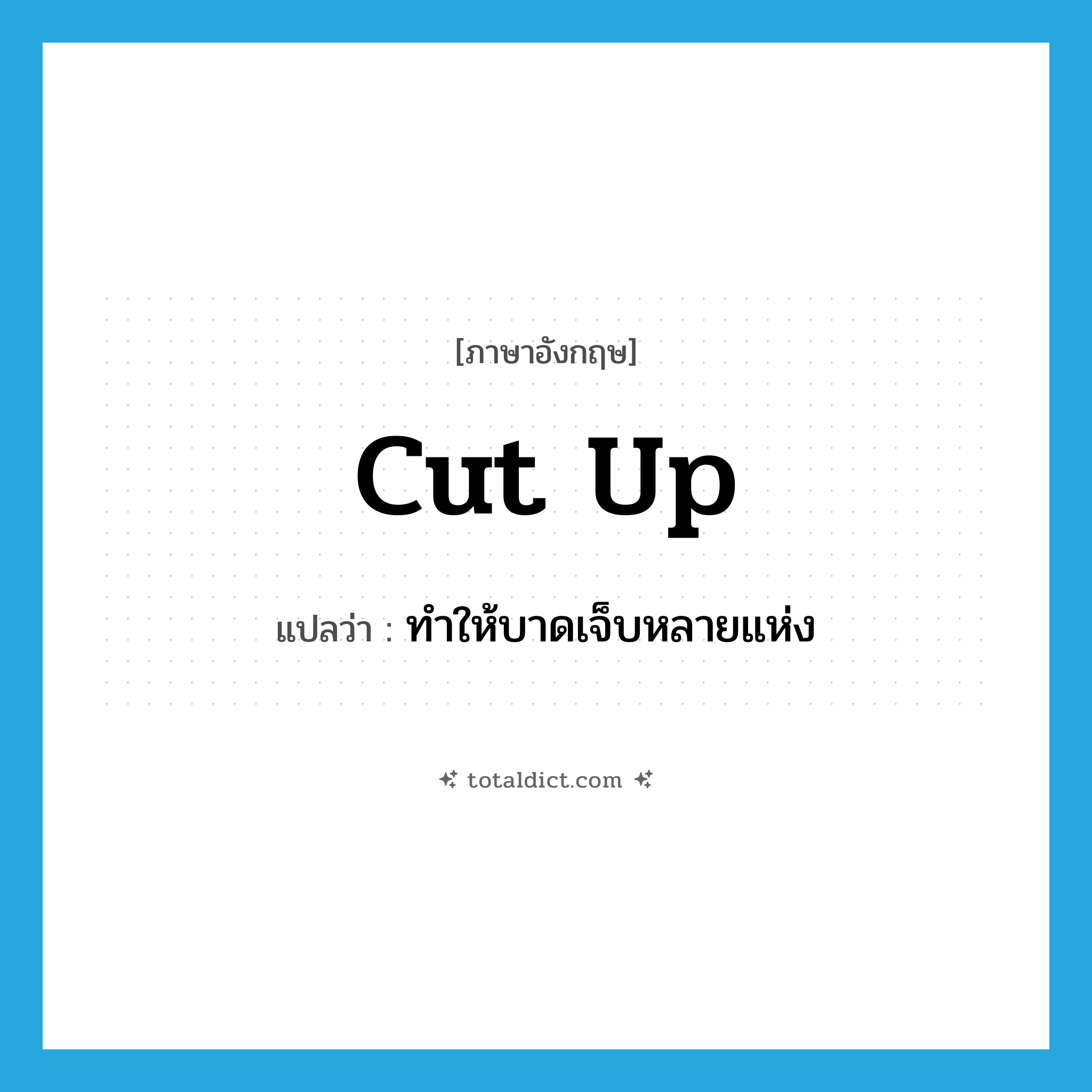 cut up แปลว่า?, คำศัพท์ภาษาอังกฤษ cut up แปลว่า ทำให้บาดเจ็บหลายแห่ง ประเภท PHRV หมวด PHRV