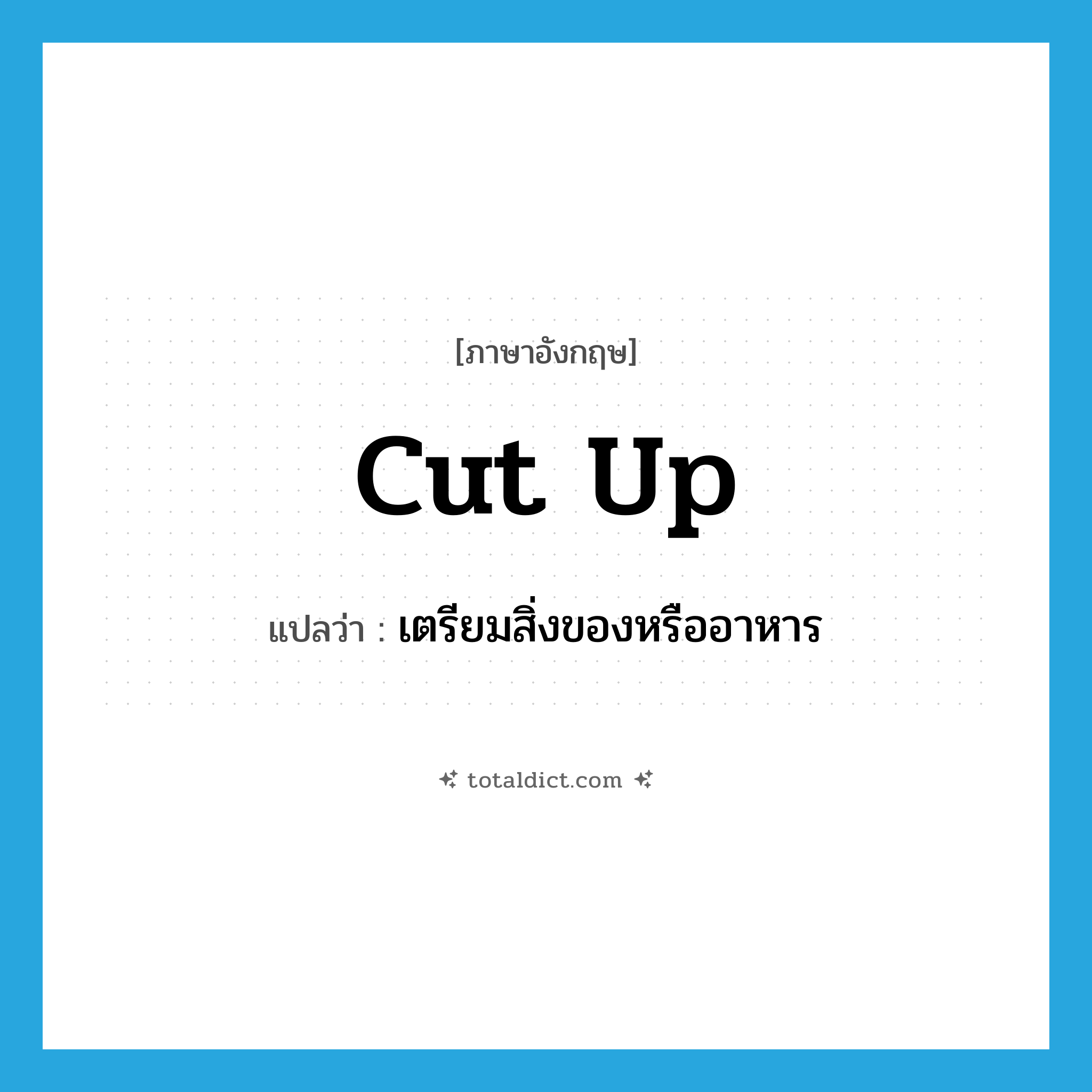 cut up แปลว่า?, คำศัพท์ภาษาอังกฤษ cut up แปลว่า เตรียมสิ่งของหรืออาหาร ประเภท PHRV หมวด PHRV