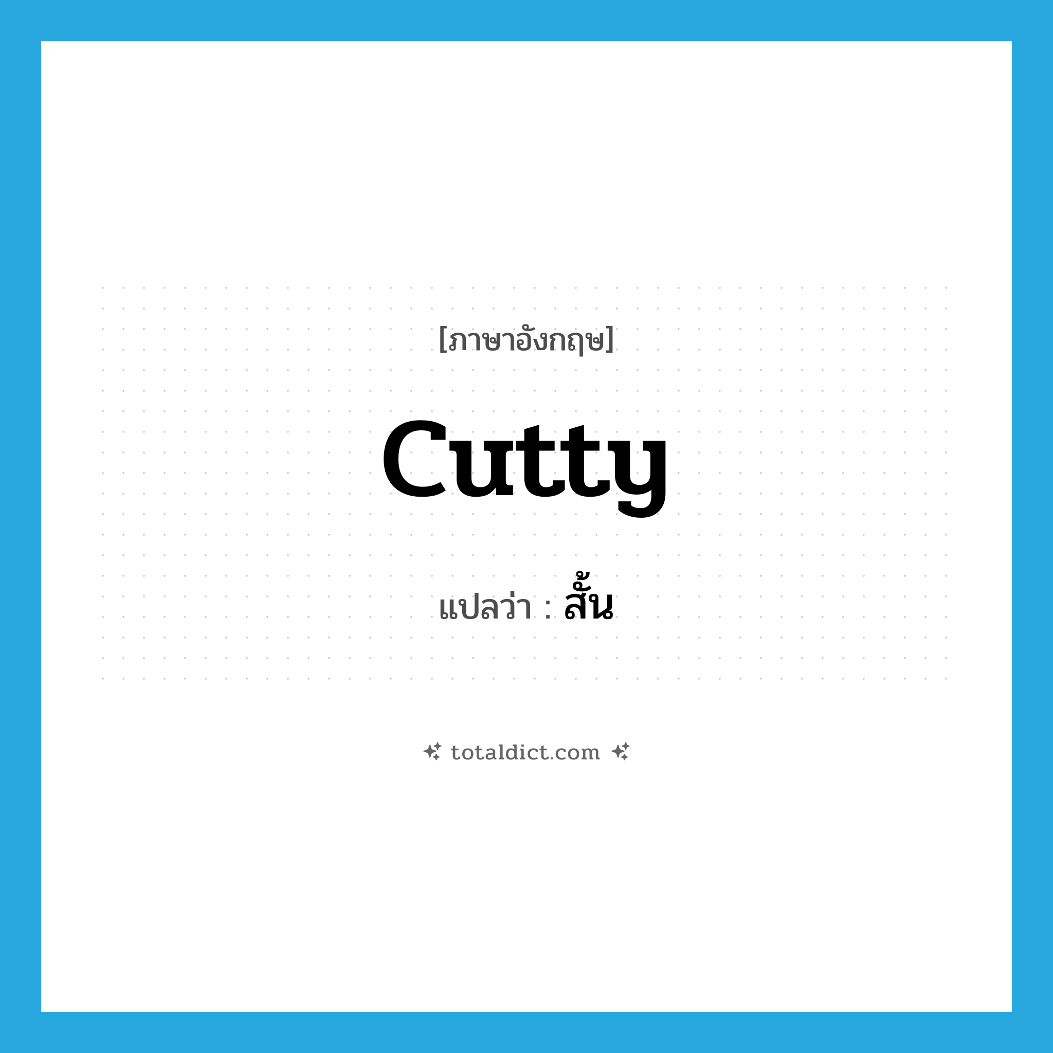 สั้น ภาษาอังกฤษ?, คำศัพท์ภาษาอังกฤษ สั้น แปลว่า cutty ประเภท ADJ หมวด ADJ