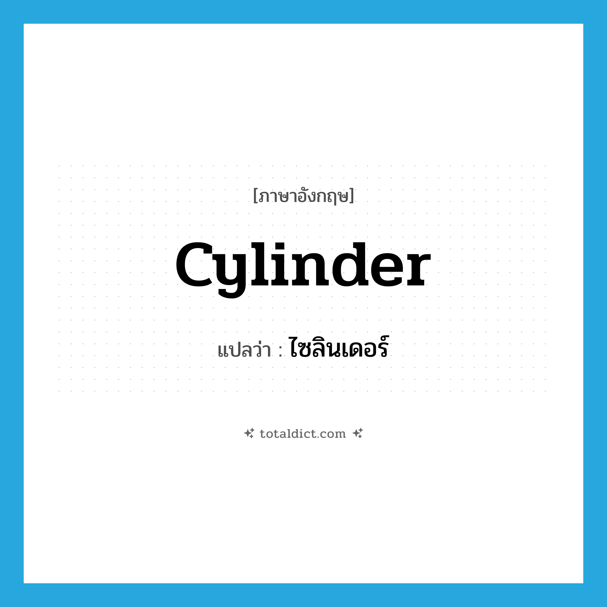 cylinder แปลว่า?, คำศัพท์ภาษาอังกฤษ cylinder แปลว่า ไซลินเดอร์ ประเภท N หมวด N