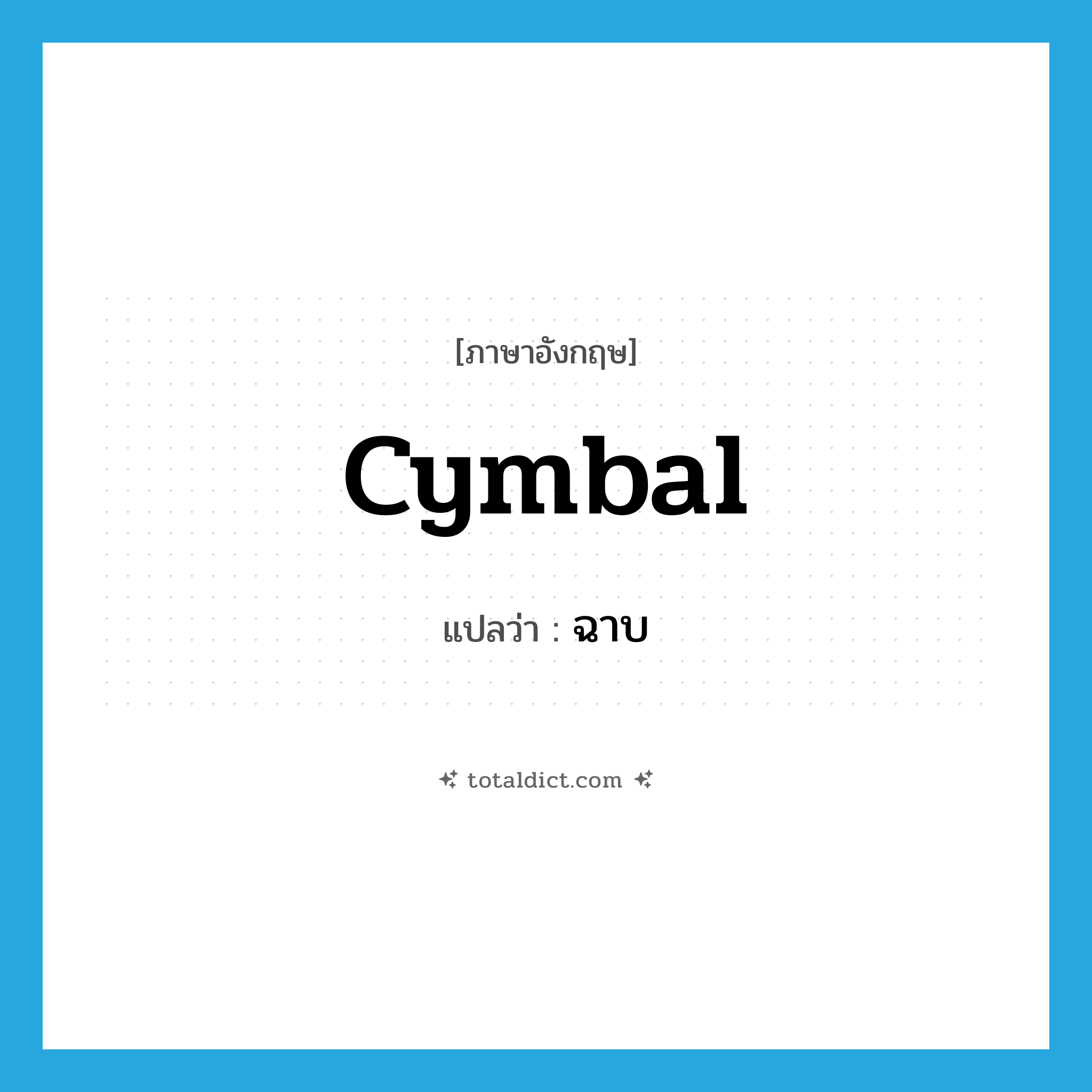cymbal แปลว่า?, คำศัพท์ภาษาอังกฤษ cymbal แปลว่า ฉาบ ประเภท N หมวด N
