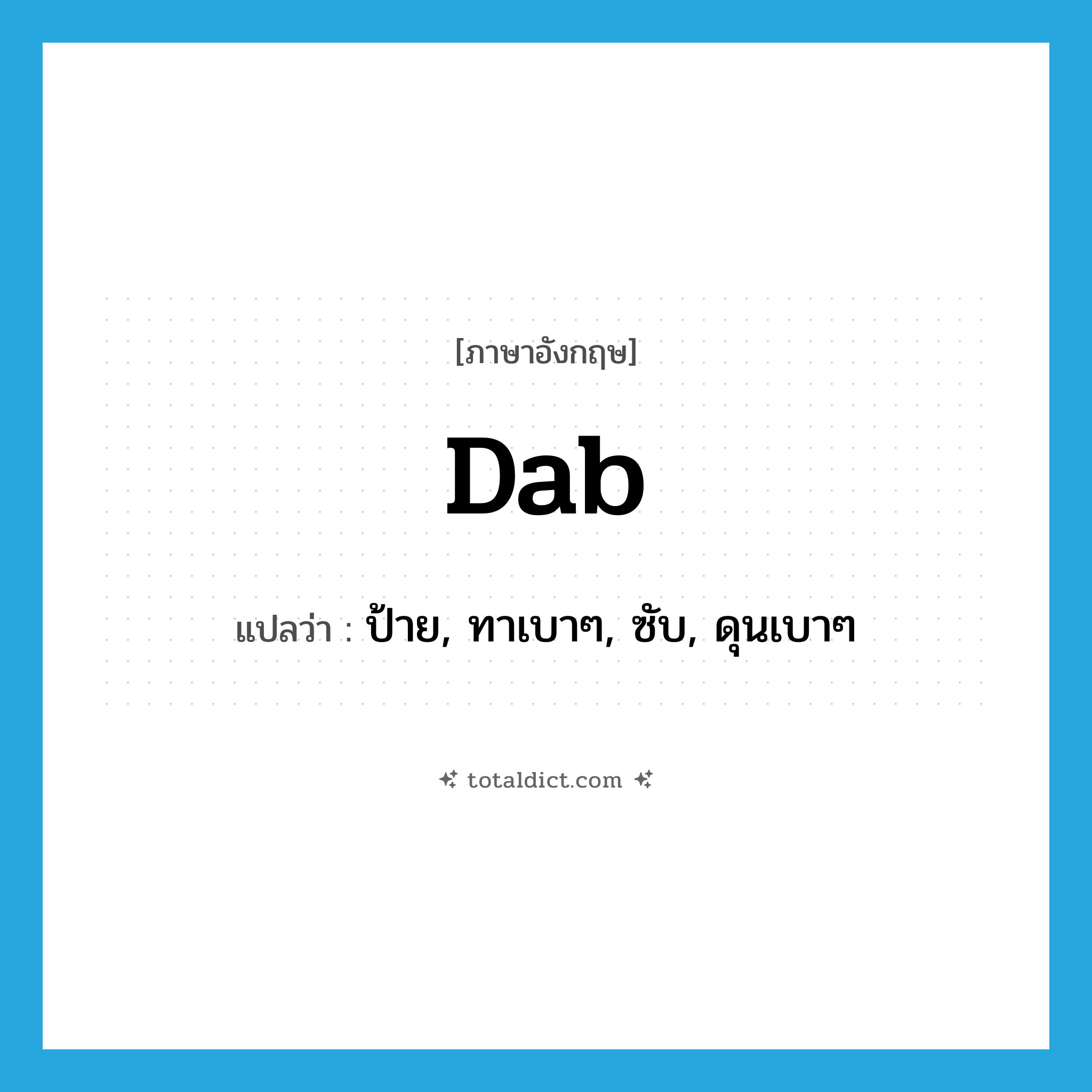 dab แปลว่า?, คำศัพท์ภาษาอังกฤษ dab แปลว่า ป้าย, ทาเบาๆ, ซับ, ดุนเบาๆ ประเภท VT หมวด VT