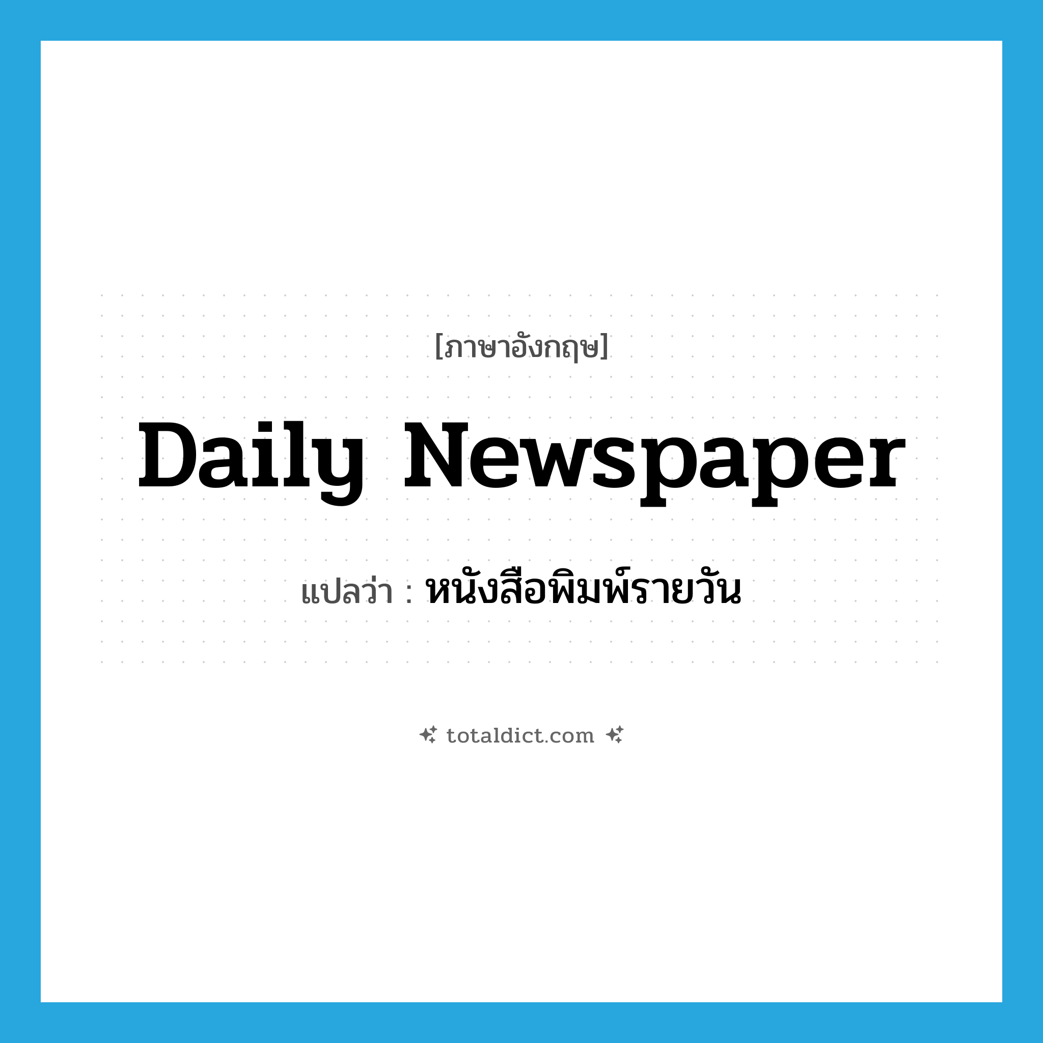 daily newspaper แปลว่า?, คำศัพท์ภาษาอังกฤษ daily newspaper แปลว่า หนังสือพิมพ์รายวัน ประเภท N หมวด N