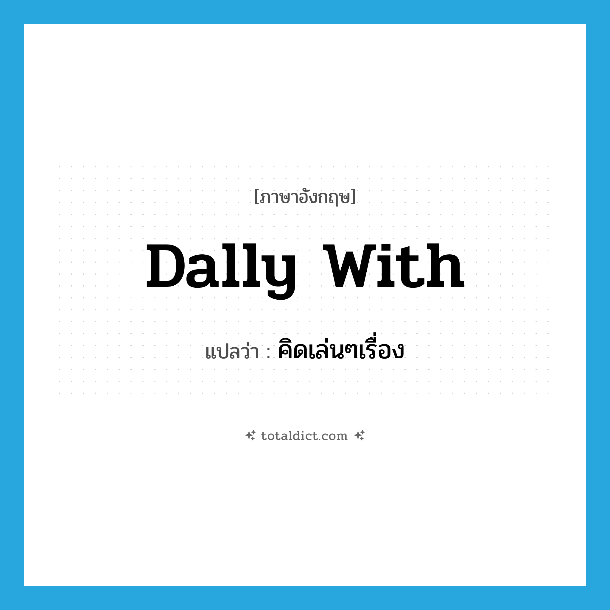 dally with แปลว่า?, คำศัพท์ภาษาอังกฤษ dally with แปลว่า คิดเล่นๆเรื่อง ประเภท PHRV หมวด PHRV