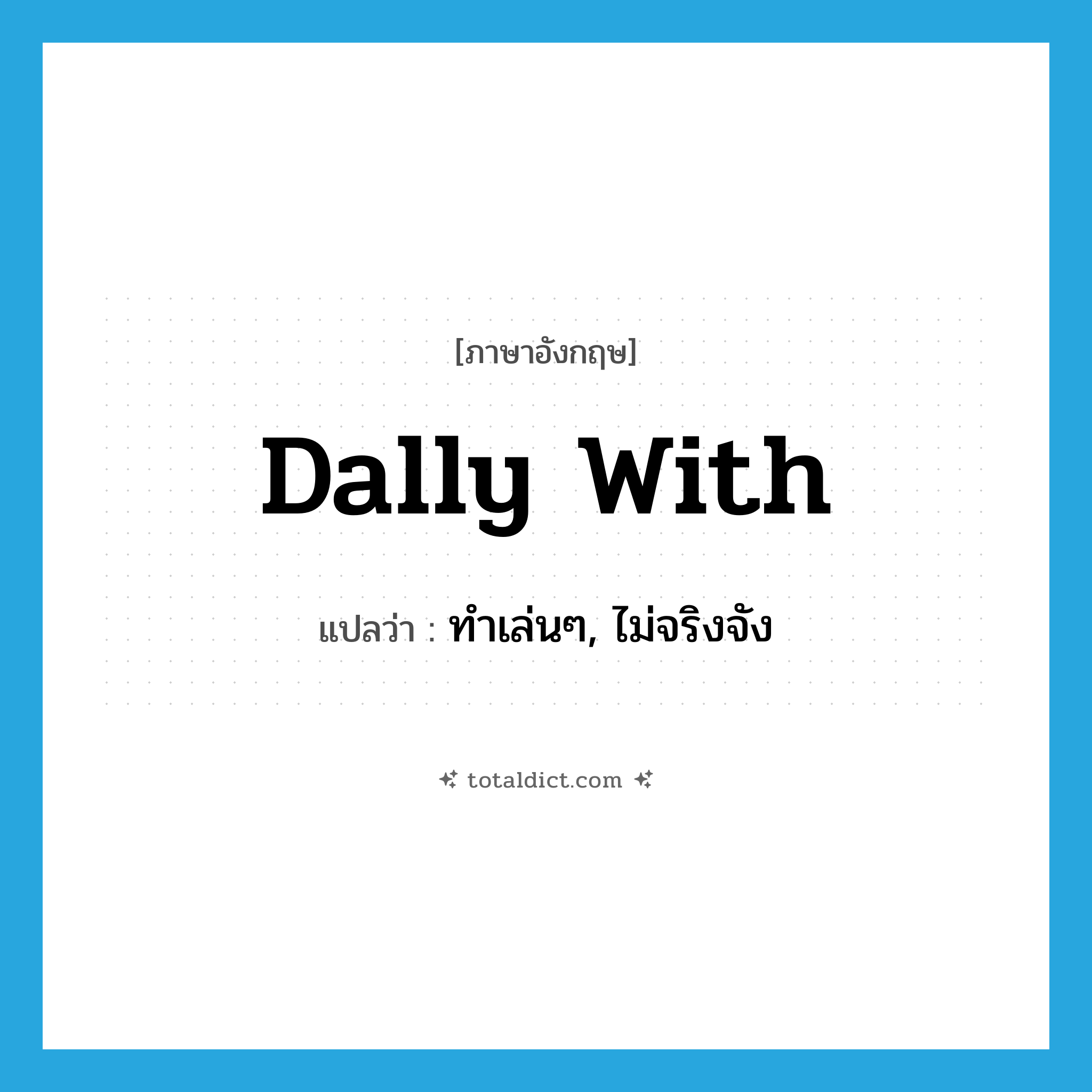 dally with แปลว่า?, คำศัพท์ภาษาอังกฤษ dally with แปลว่า ทำเล่นๆ, ไม่จริงจัง ประเภท PHRV หมวด PHRV