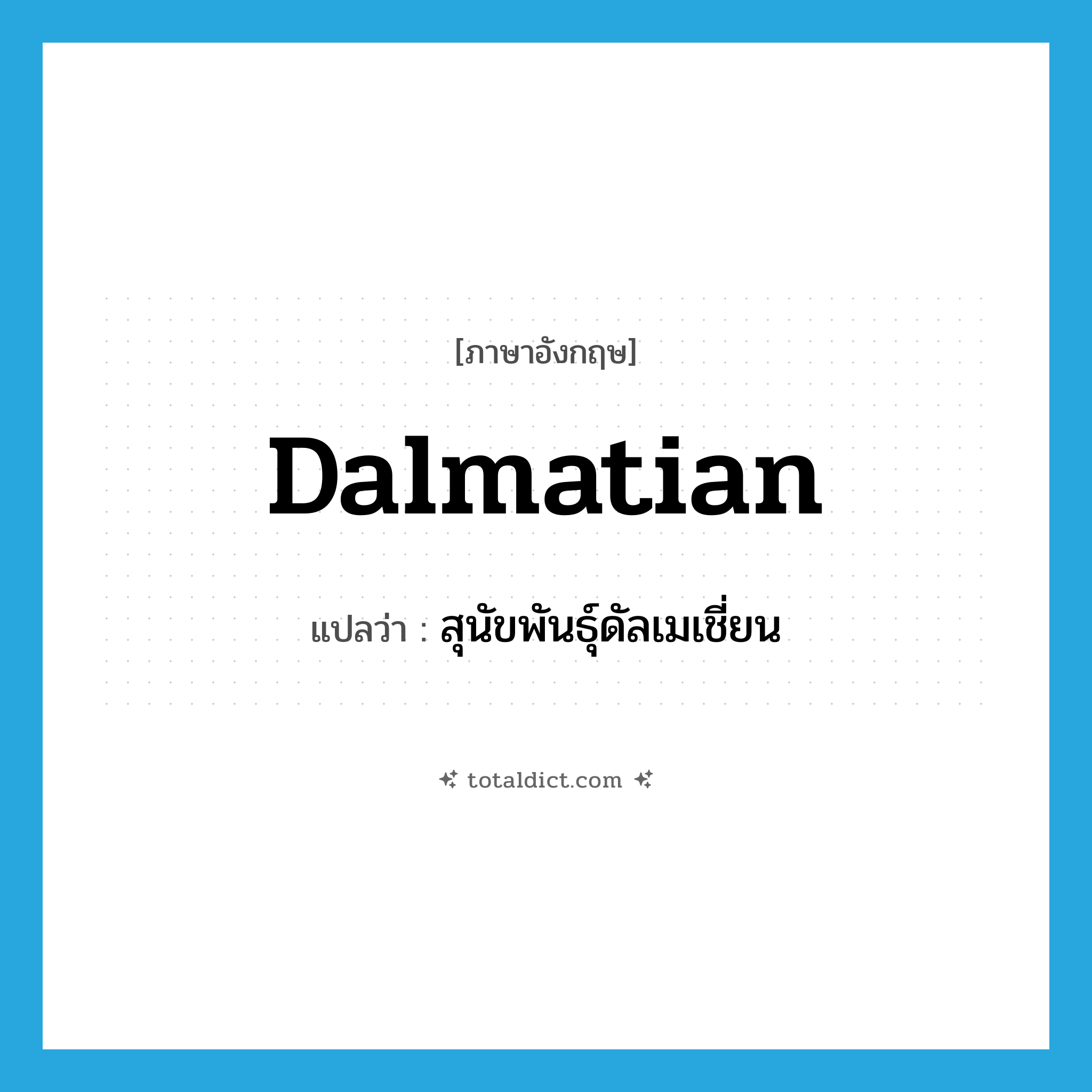 Dalmatian แปลว่า?, คำศัพท์ภาษาอังกฤษ Dalmatian แปลว่า สุนัขพันธุ์ดัลเมเชี่ยน ประเภท N หมวด N