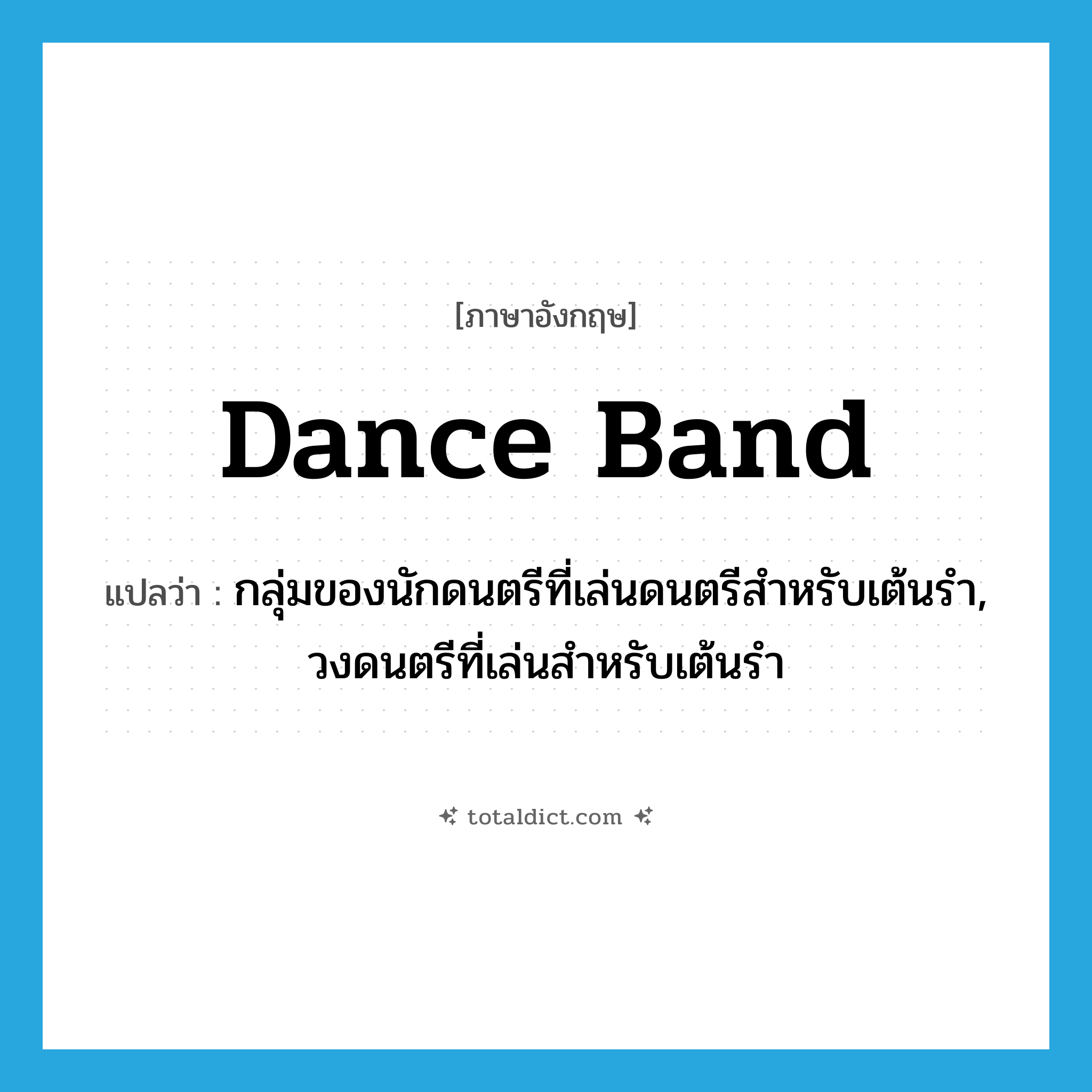 dance band แปลว่า?, คำศัพท์ภาษาอังกฤษ dance band แปลว่า กลุ่มของนักดนตรีที่เล่นดนตรีสำหรับเต้นรำ, วงดนตรีที่เล่นสำหรับเต้นรำ ประเภท N หมวด N