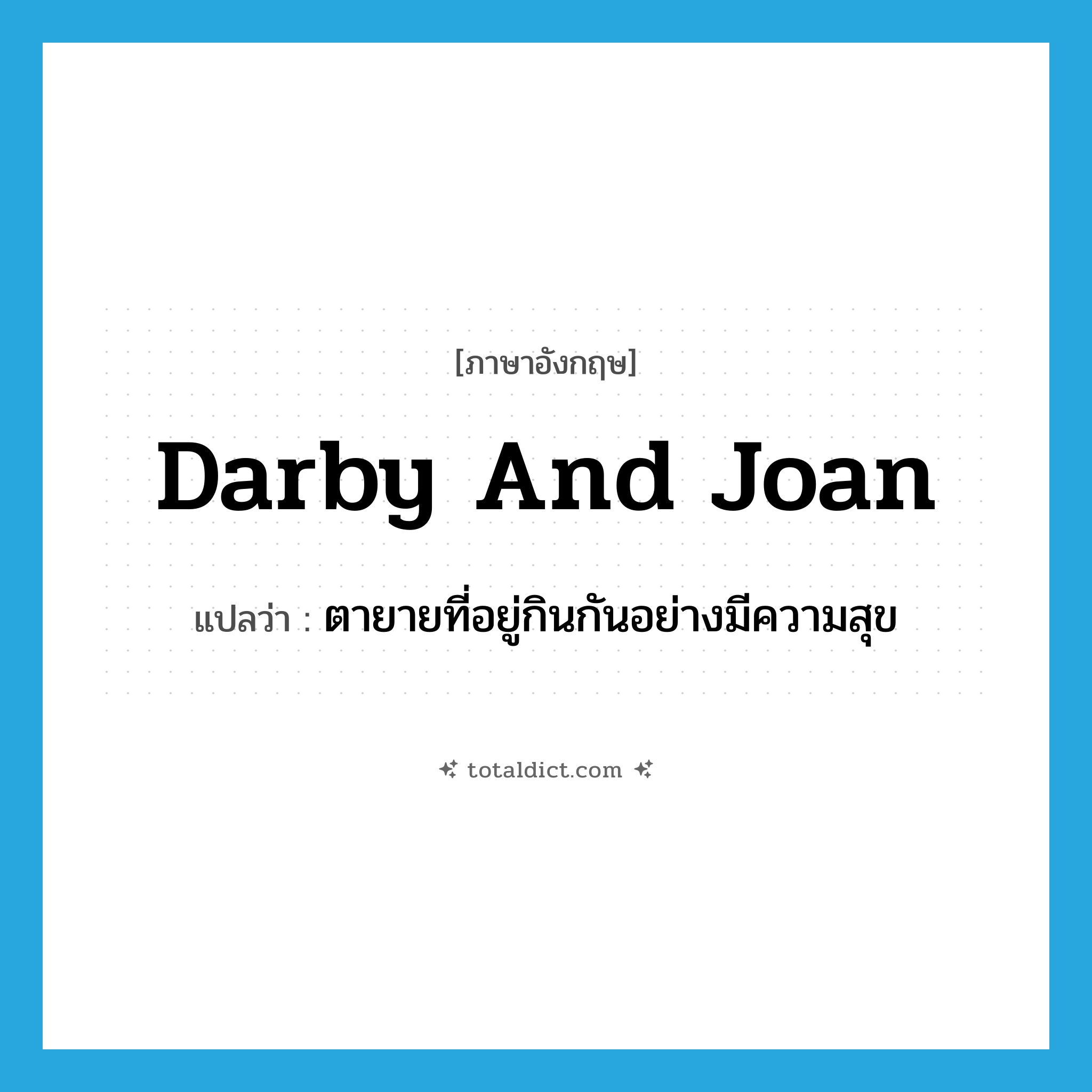 Darby and Joan แปลว่า?, คำศัพท์ภาษาอังกฤษ Darby and Joan แปลว่า ตายายที่อยู่กินกันอย่างมีความสุข ประเภท IDM หมวด IDM