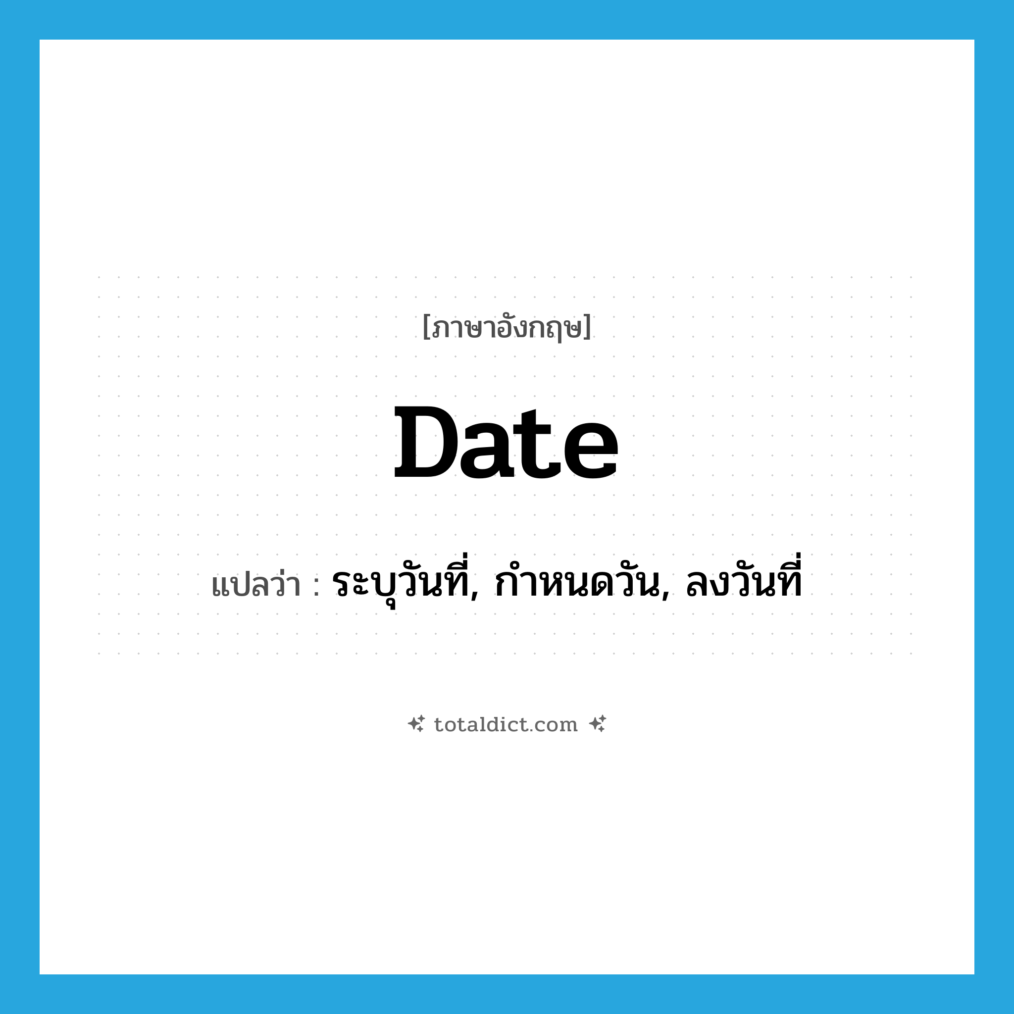 date แปลว่า?, คำศัพท์ภาษาอังกฤษ date แปลว่า ระบุวันที่, กำหนดวัน, ลงวันที่ ประเภท VI หมวด VI