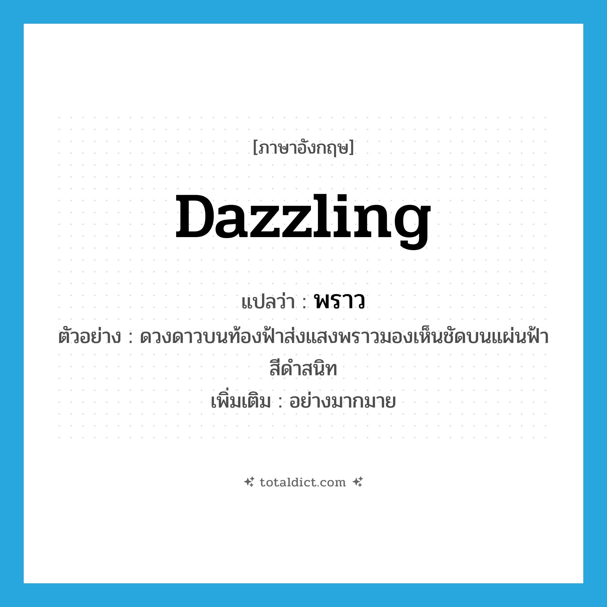 dazzling แปลว่า?, คำศัพท์ภาษาอังกฤษ dazzling แปลว่า พราว ประเภท ADV ตัวอย่าง ดวงดาวบนท้องฟ้าส่งแสงพราวมองเห็นชัดบนแผ่นฟ้าสีดำสนิท เพิ่มเติม อย่างมากมาย หมวด ADV