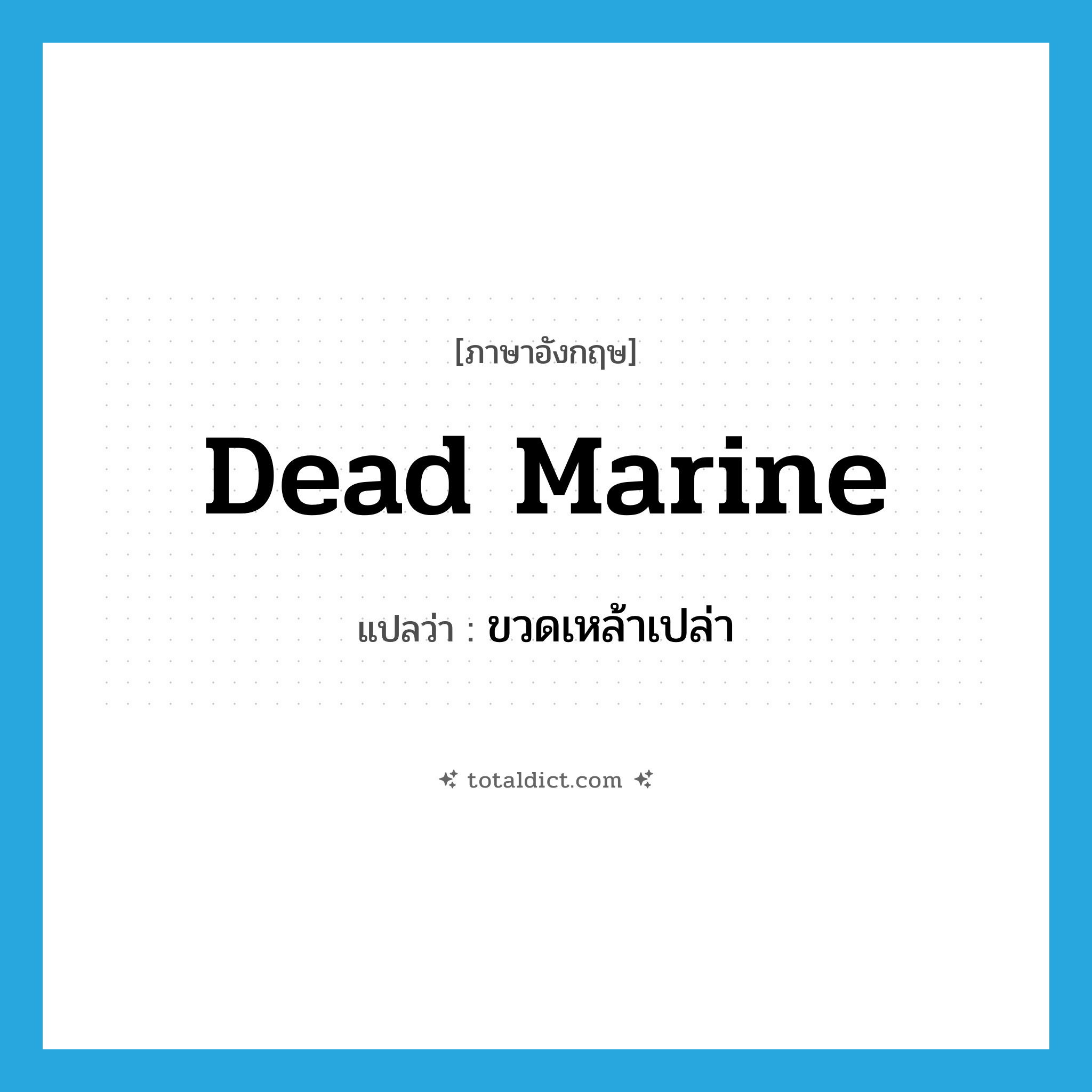 ขวดเหล้าเปล่า ภาษาอังกฤษ?, คำศัพท์ภาษาอังกฤษ ขวดเหล้าเปล่า แปลว่า dead marine ประเภท SL หมวด SL