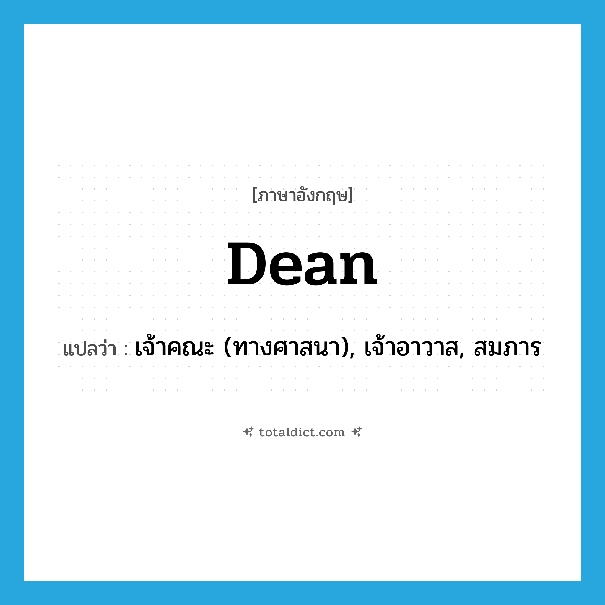 dean แปลว่า?, คำศัพท์ภาษาอังกฤษ dean แปลว่า เจ้าคณะ (ทางศาสนา), เจ้าอาวาส, สมภาร ประเภท N หมวด N