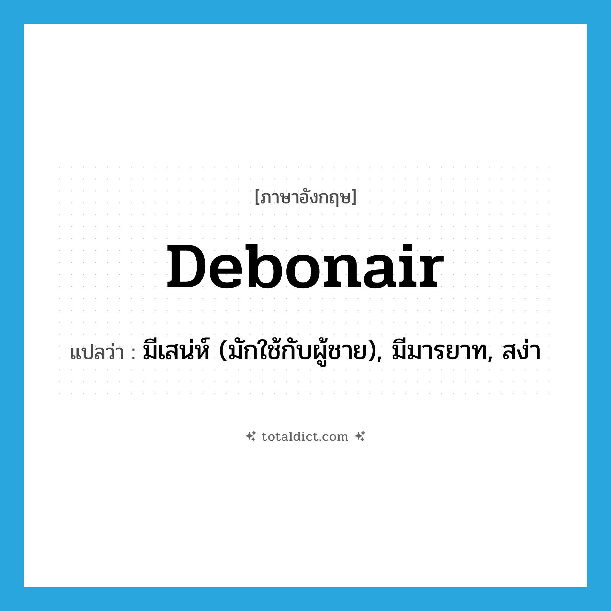 debonair แปลว่า?, คำศัพท์ภาษาอังกฤษ debonair แปลว่า มีเสน่ห์ (มักใช้กับผู้ชาย), มีมารยาท, สง่า ประเภท ADJ หมวด ADJ