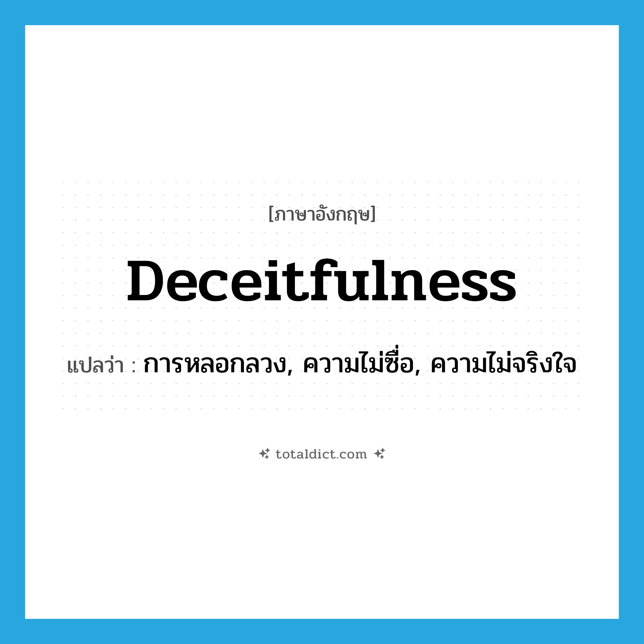 deceitfulness แปลว่า?, คำศัพท์ภาษาอังกฤษ deceitfulness แปลว่า การหลอกลวง, ความไม่ซื่อ, ความไม่จริงใจ ประเภท N หมวด N