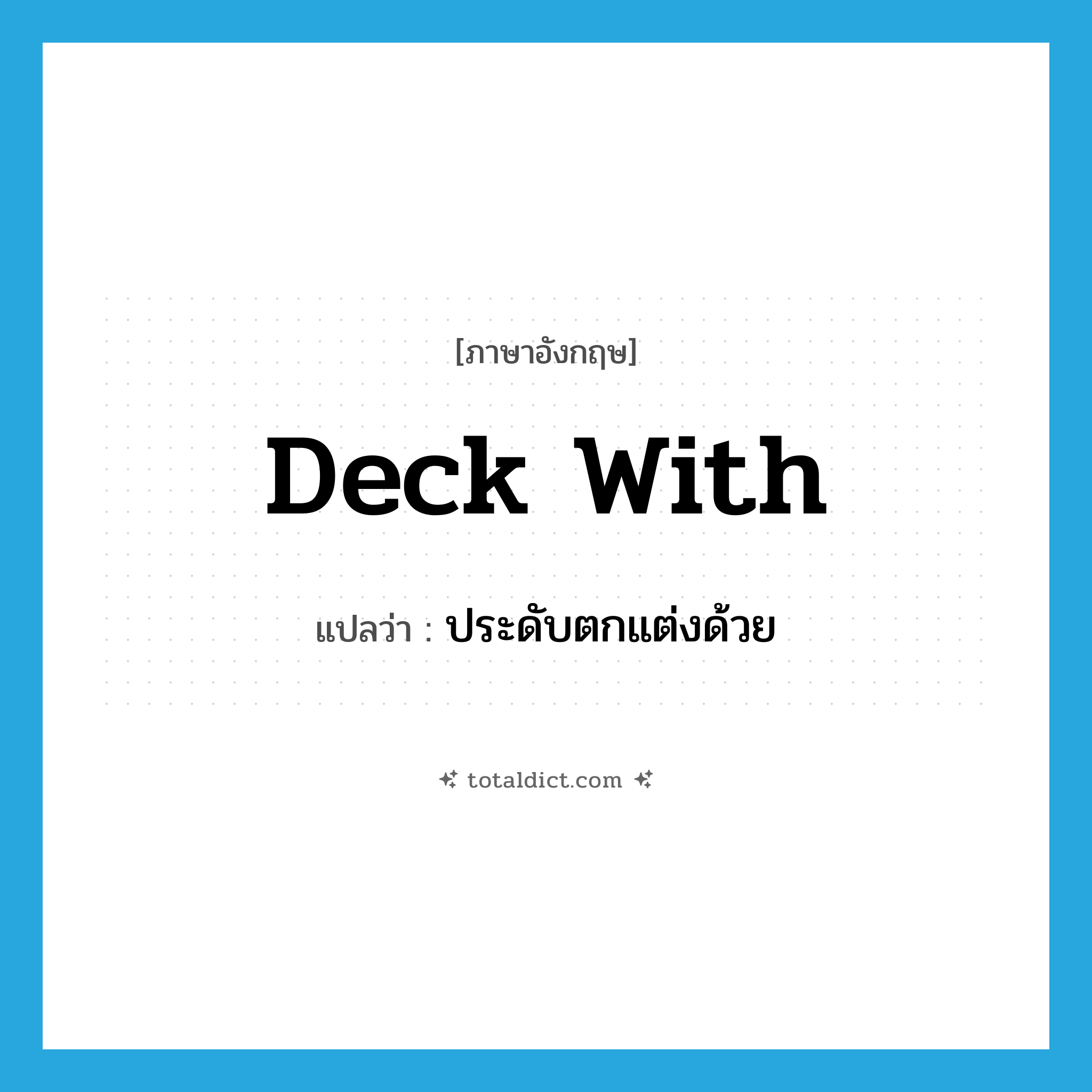 deck with แปลว่า?, คำศัพท์ภาษาอังกฤษ deck with แปลว่า ประดับตกแต่งด้วย ประเภท PHRV หมวด PHRV