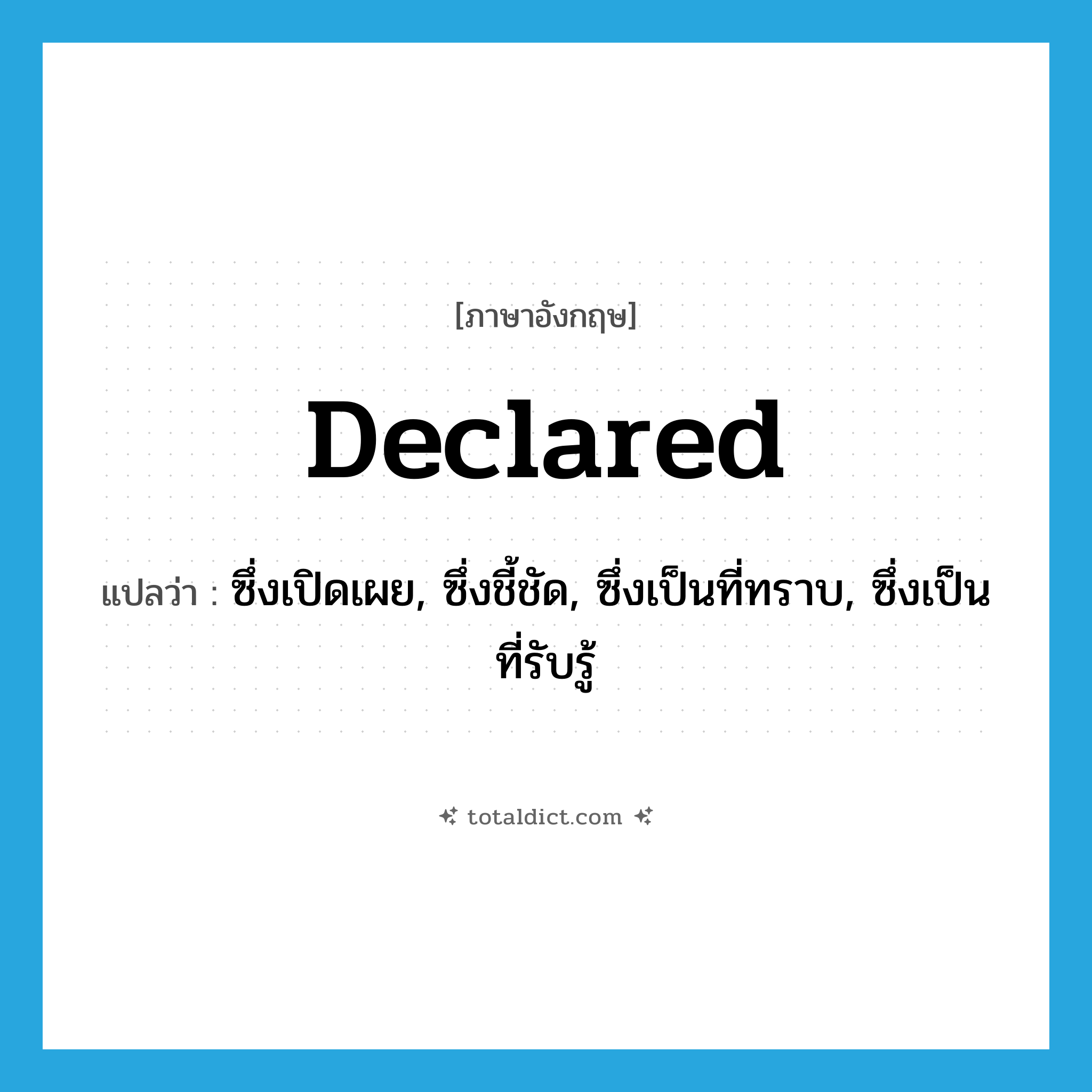 declared แปลว่า?, คำศัพท์ภาษาอังกฤษ declared แปลว่า ซึ่งเปิดเผย, ซึ่งชี้ชัด, ซึ่งเป็นที่ทราบ, ซึ่งเป็นที่รับรู้ ประเภท ADJ หมวด ADJ