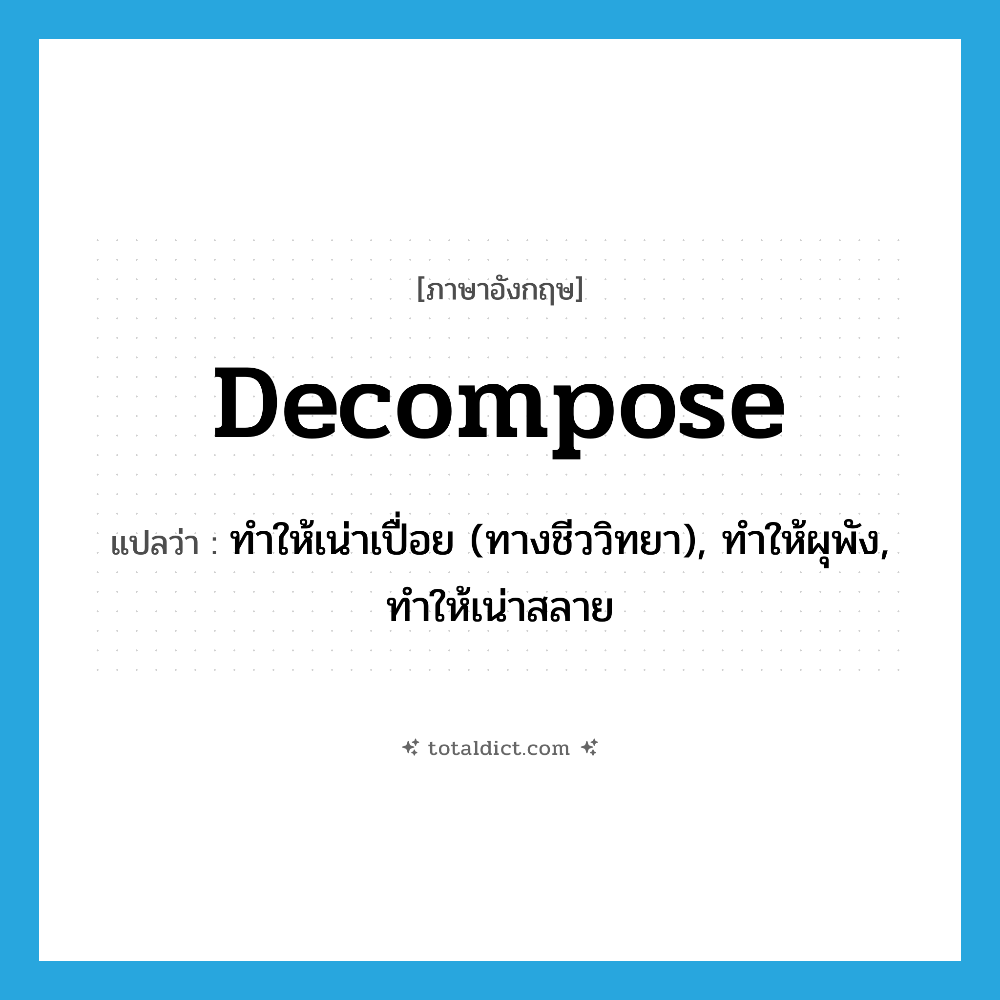 decompose แปลว่า?, คำศัพท์ภาษาอังกฤษ decompose แปลว่า ทำให้เน่าเปื่อย (ทางชีววิทยา), ทำให้ผุพัง, ทำให้เน่าสลาย ประเภท VT หมวด VT