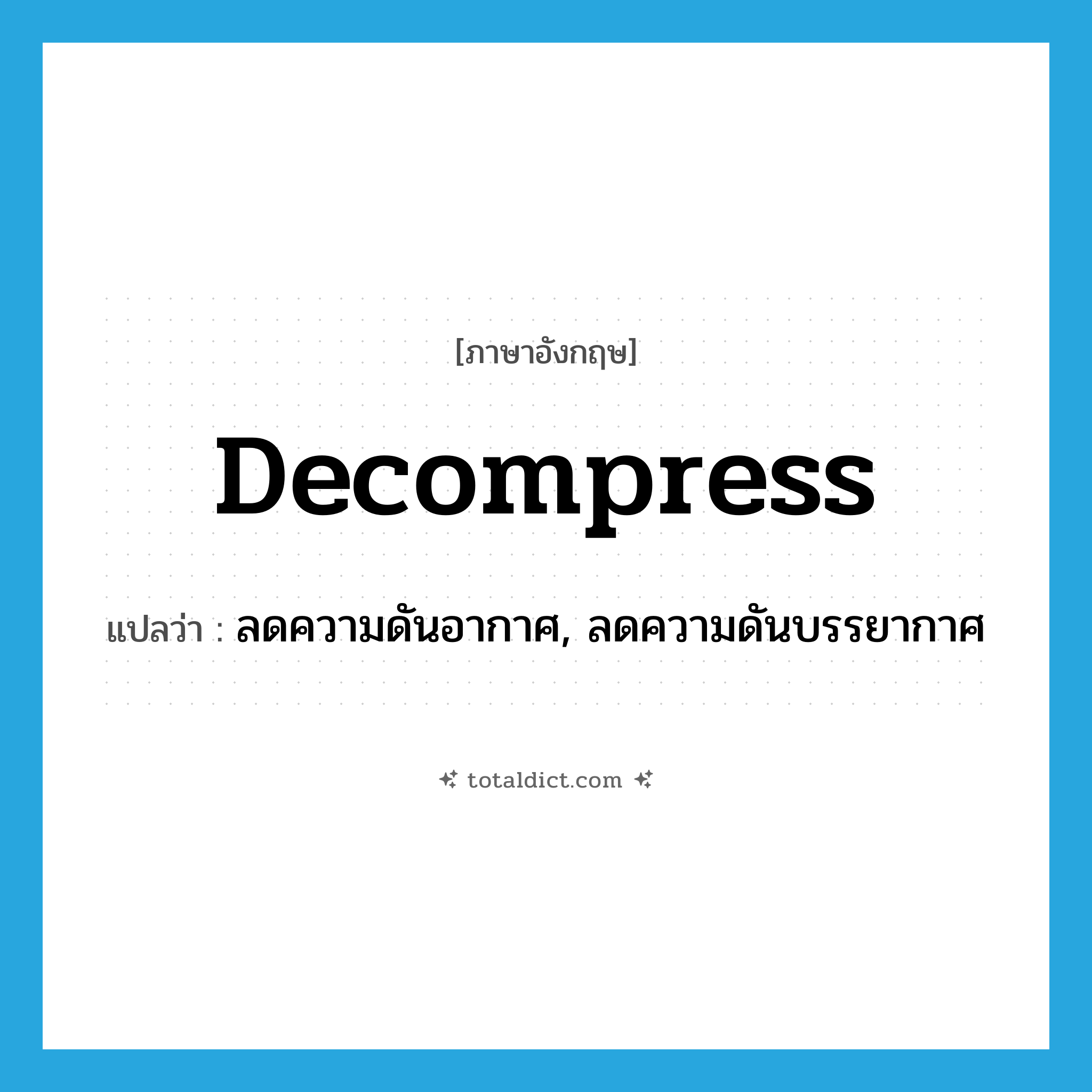 decompress แปลว่า?, คำศัพท์ภาษาอังกฤษ decompress แปลว่า ลดความดันอากาศ, ลดความดันบรรยากาศ ประเภท VI หมวด VI