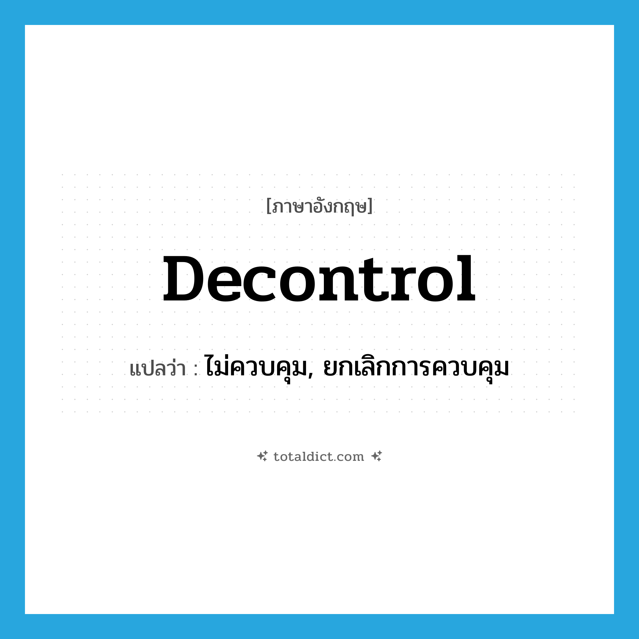 decontrol แปลว่า?, คำศัพท์ภาษาอังกฤษ decontrol แปลว่า ไม่ควบคุม, ยกเลิกการควบคุม ประเภท VT หมวด VT