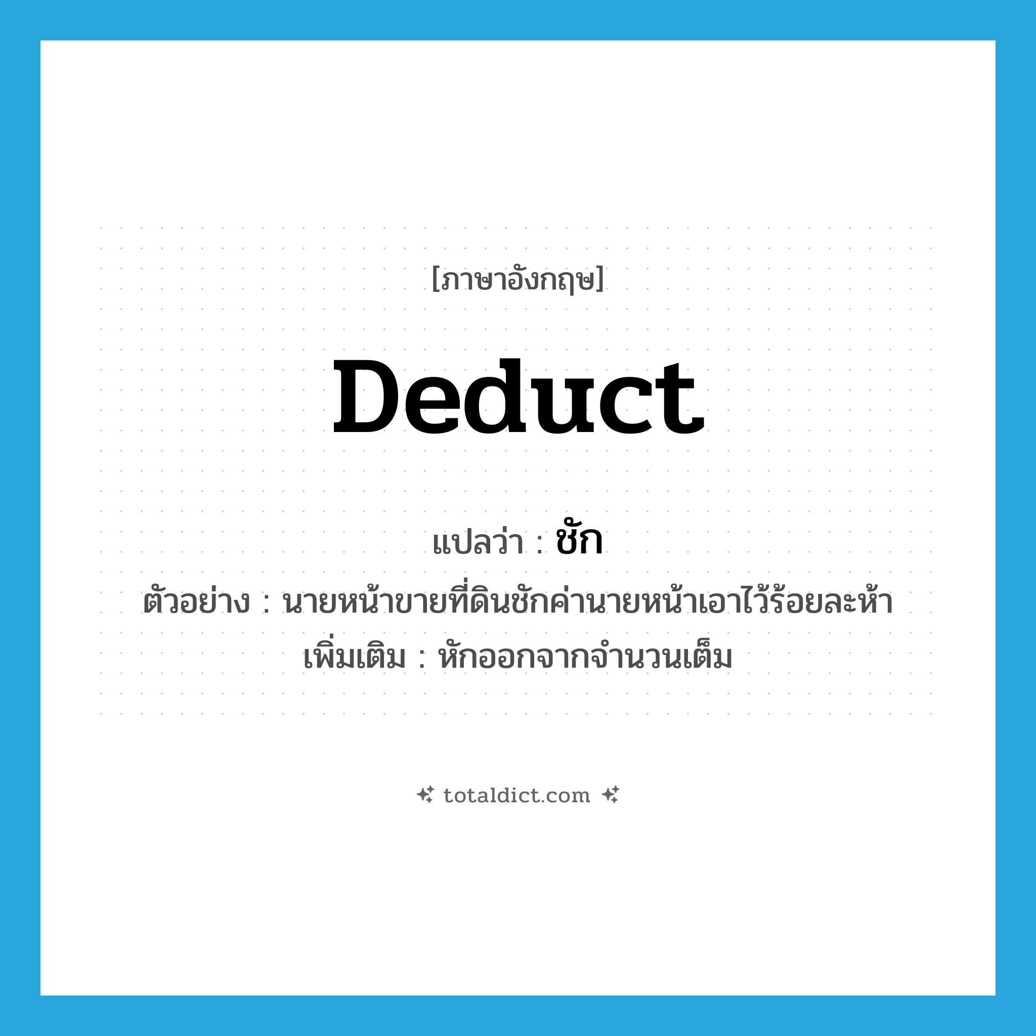 ชัก ภาษาอังกฤษ?, คำศัพท์ภาษาอังกฤษ ชัก แปลว่า deduct ประเภท V ตัวอย่าง นายหน้าขายที่ดินชักค่านายหน้าเอาไว้ร้อยละห้า เพิ่มเติม หักออกจากจำนวนเต็ม หมวด V