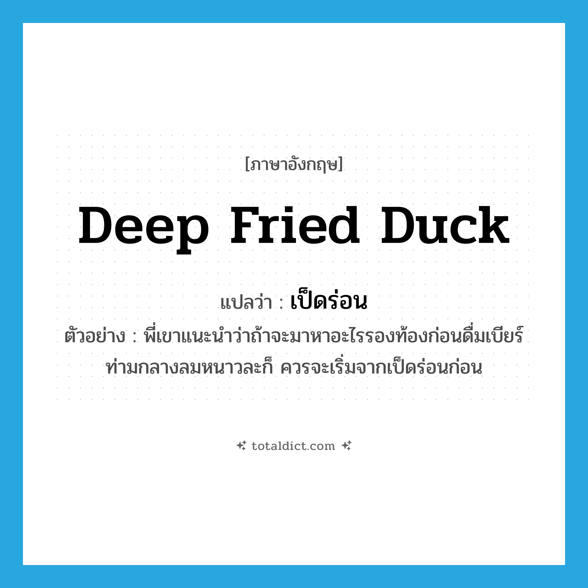 deep fried duck แปลว่า?, คำศัพท์ภาษาอังกฤษ deep fried duck แปลว่า เป็ดร่อน ประเภท N ตัวอย่าง พี่เขาแนะนำว่าถ้าจะมาหาอะไรรองท้องก่อนดื่มเบียร์ท่ามกลางลมหนาวละก็ ควรจะเริ่มจากเป็ดร่อนก่อน หมวด N