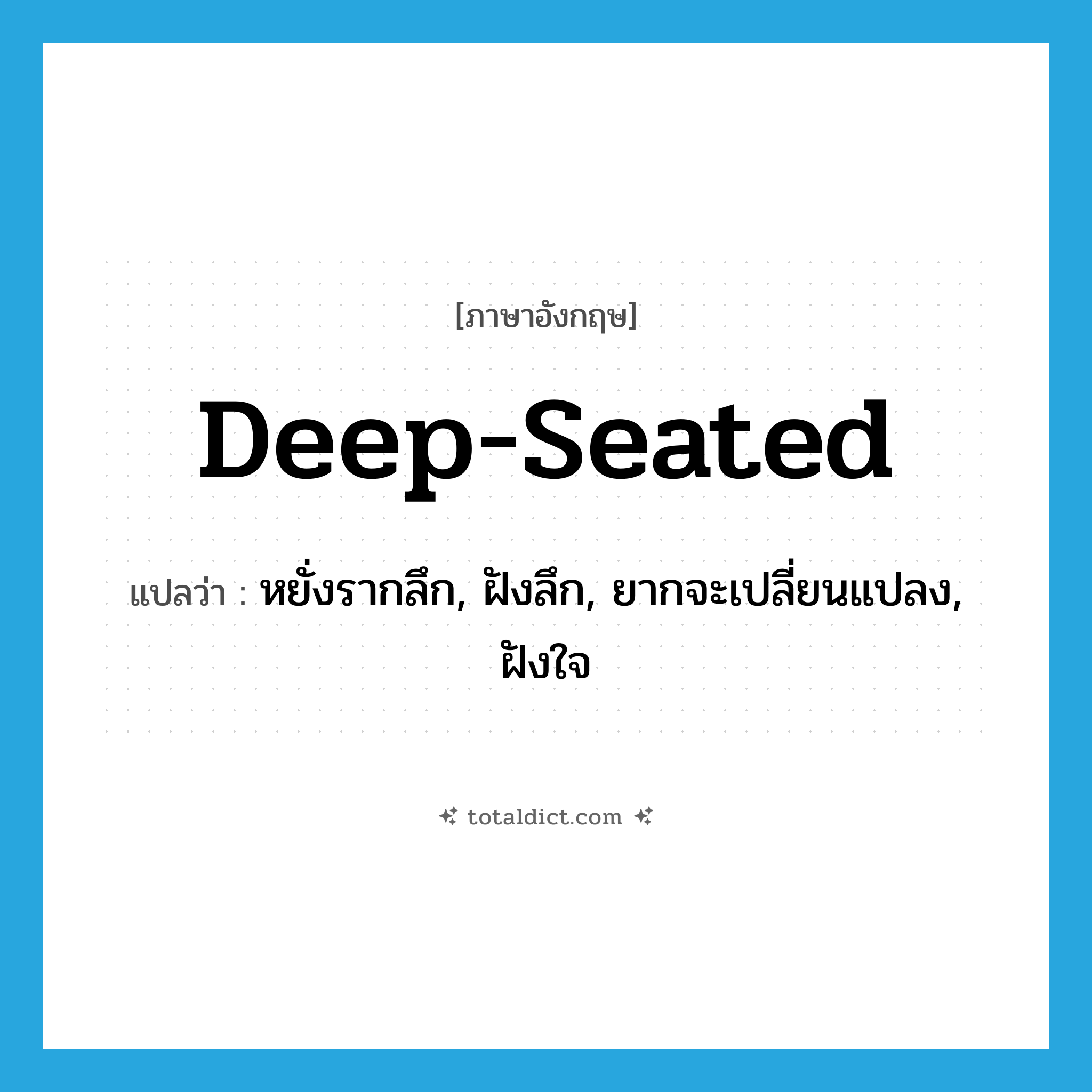 deep-seated แปลว่า?, คำศัพท์ภาษาอังกฤษ deep-seated แปลว่า หยั่งรากลึก, ฝังลึก, ยากจะเปลี่ยนแปลง, ฝังใจ ประเภท ADJ หมวด ADJ