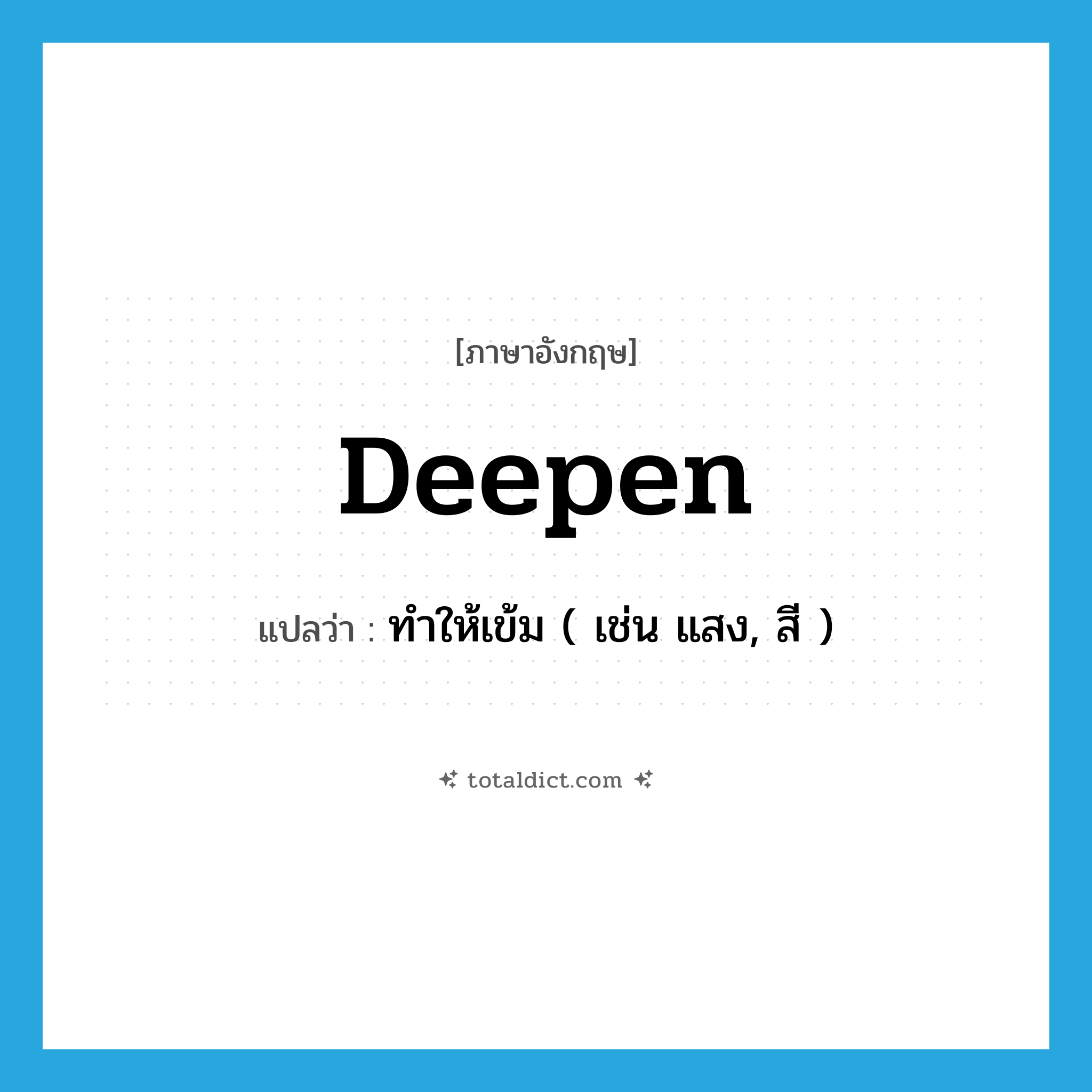 deepen แปลว่า?, คำศัพท์ภาษาอังกฤษ deepen แปลว่า ทำให้เข้ม ( เช่น แสง, สี ) ประเภท VT หมวด VT